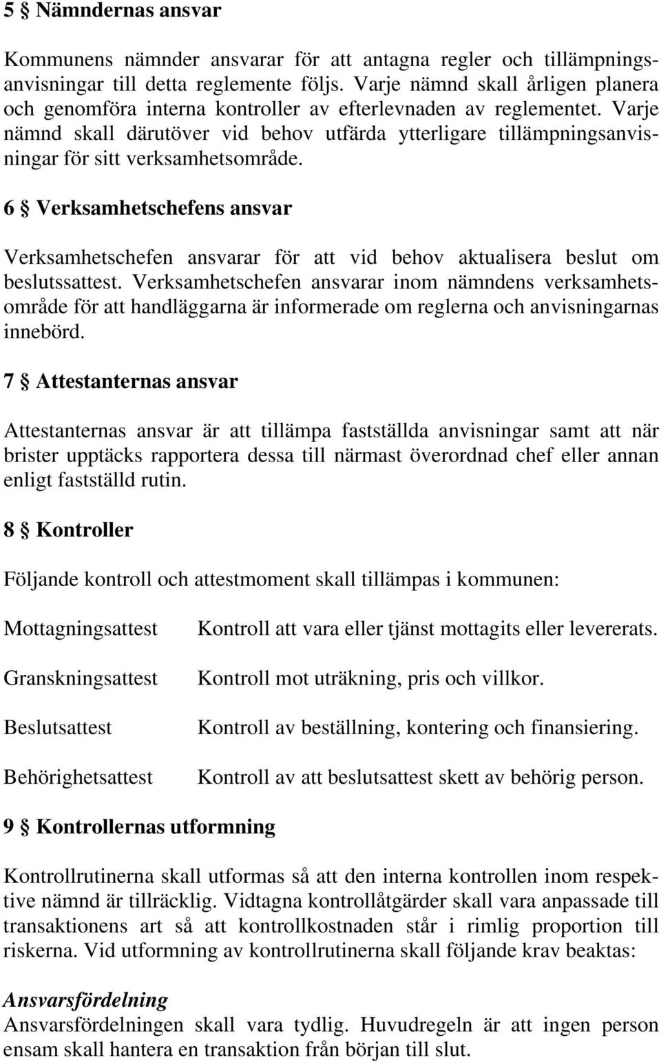 Varje nämnd skall därutöver vid behov utfärda ytterligare tillämpningsanvisningar för sitt verksamhetsområde.