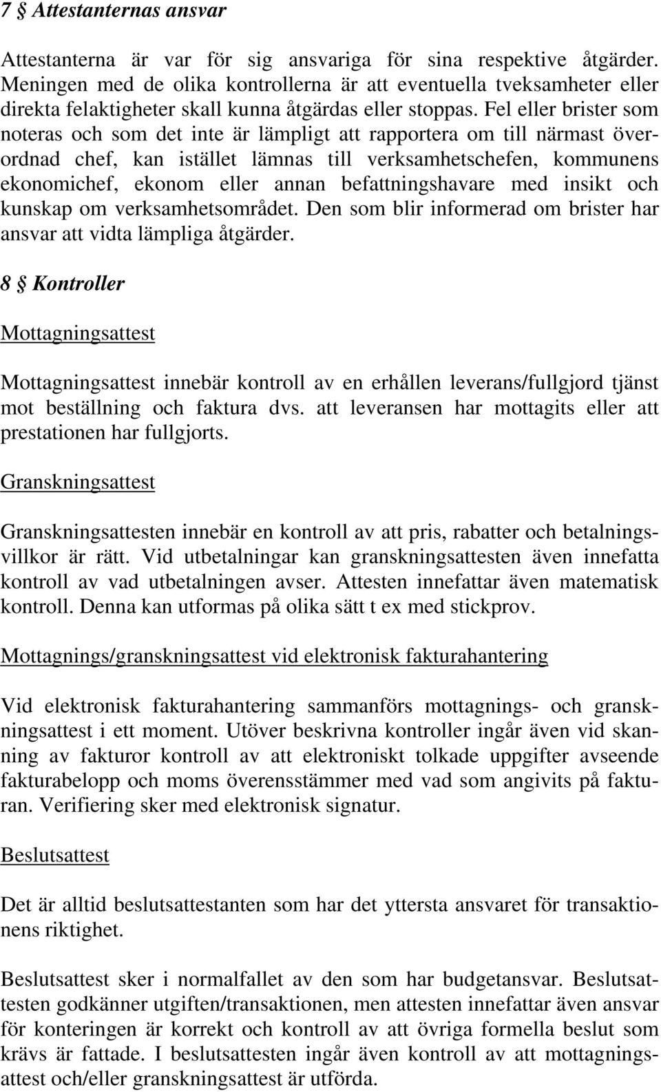 Fel eller brister som noteras och som det inte är lämpligt att rapportera om till närmast överordnad chef, kan istället lämnas till verksamhetschefen, kommunens ekonomichef, ekonom eller annan