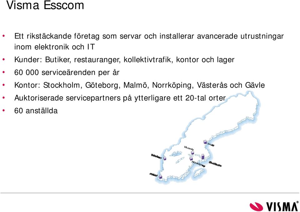 kontor och lager 60 000 serviceärenden per år Kontor: Stockholm, Göteborg, Malmö,