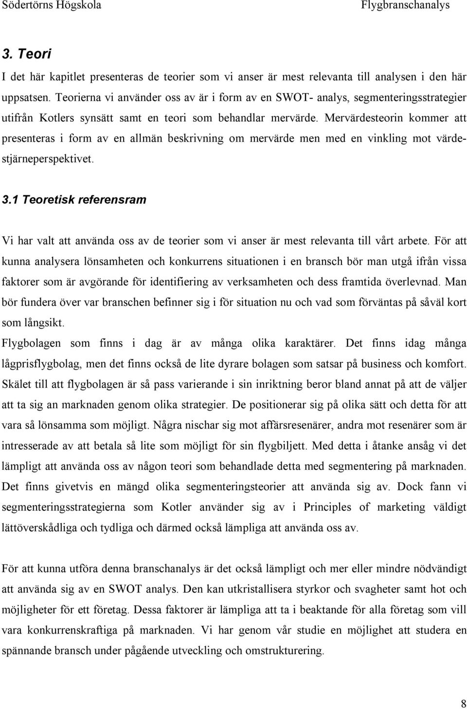 Mervärdesteorin kommer att presenteras i form av en allmän beskrivning om mervärde men med en vinkling mot värdestjärneperspektivet. 3.