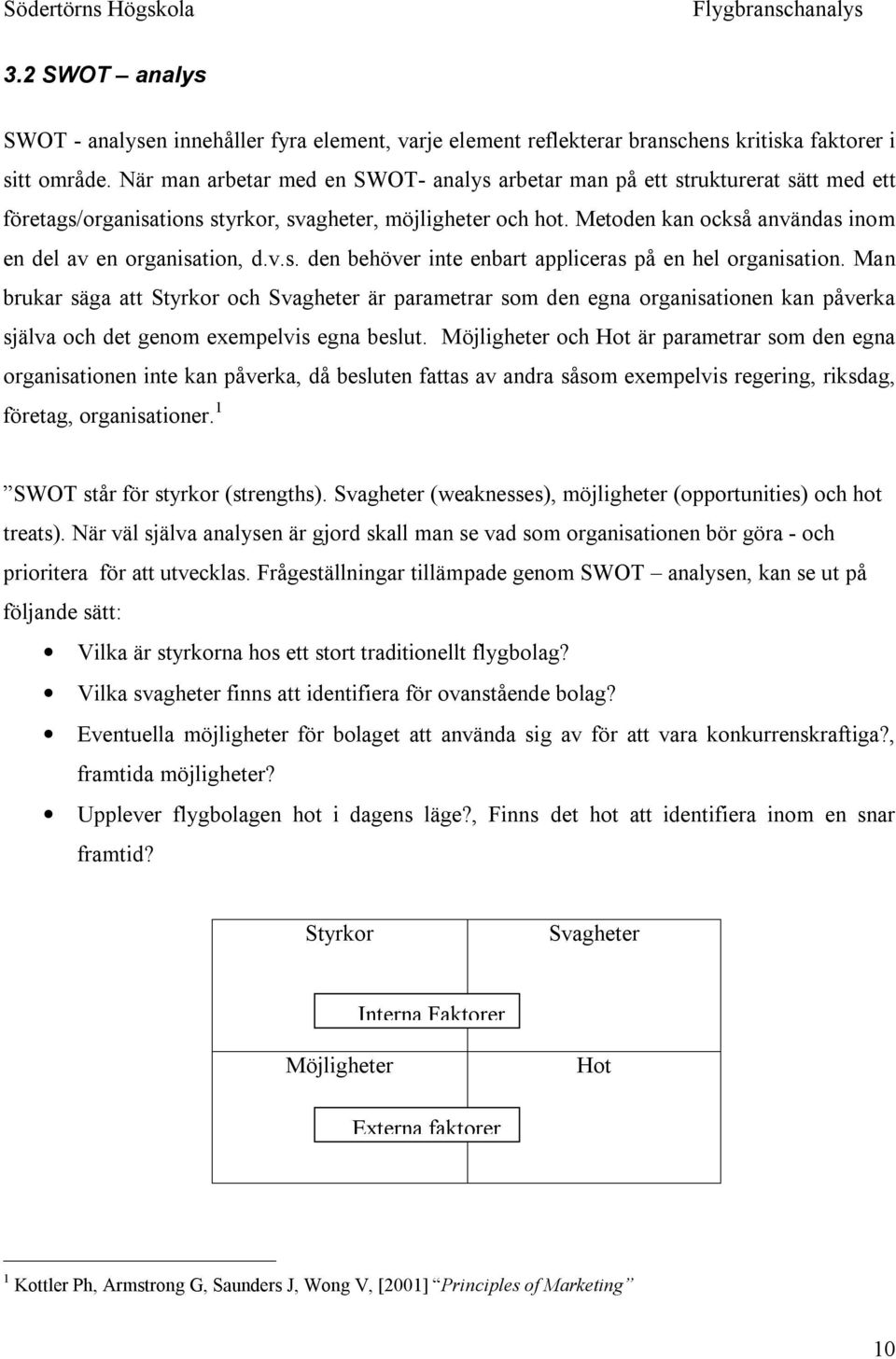 Metoden kan också användas inom en del av en organisation, d.v.s. den behöver inte enbart appliceras på en hel organisation.