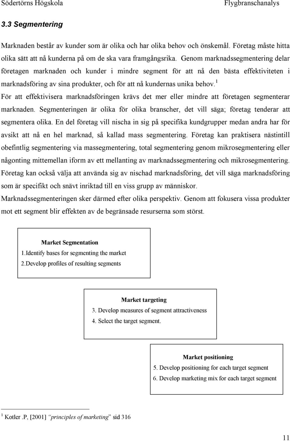 1 För att effektivisera marknadsföringen krävs det mer eller mindre att företagen segmenterar marknaden.