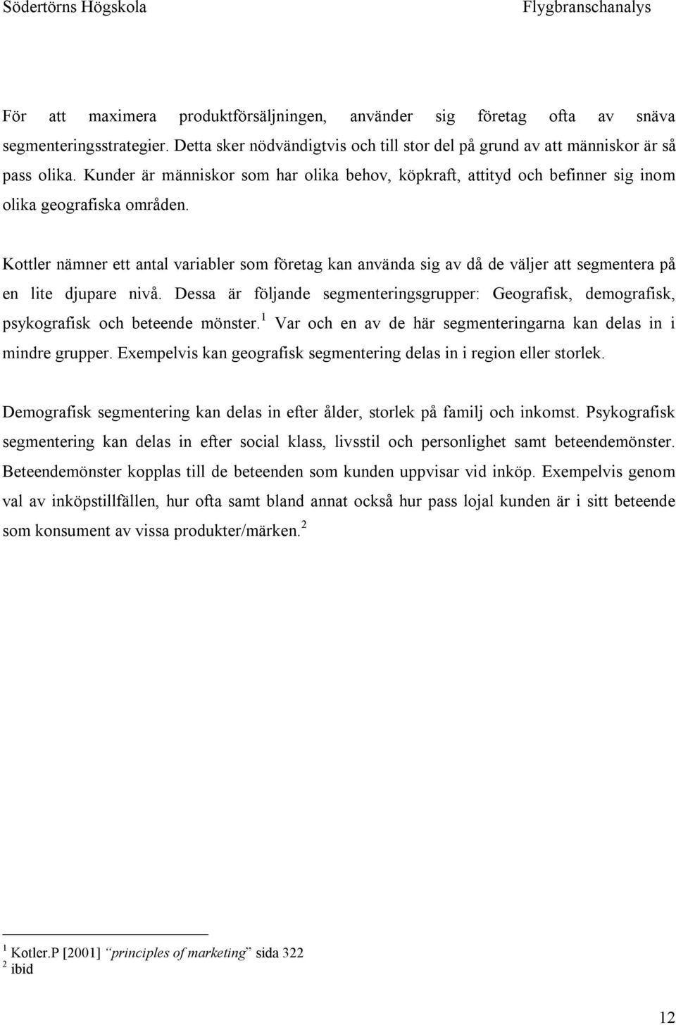 Kottler nämner ett antal variabler som företag kan använda sig av då de väljer att segmentera på en lite djupare nivå.