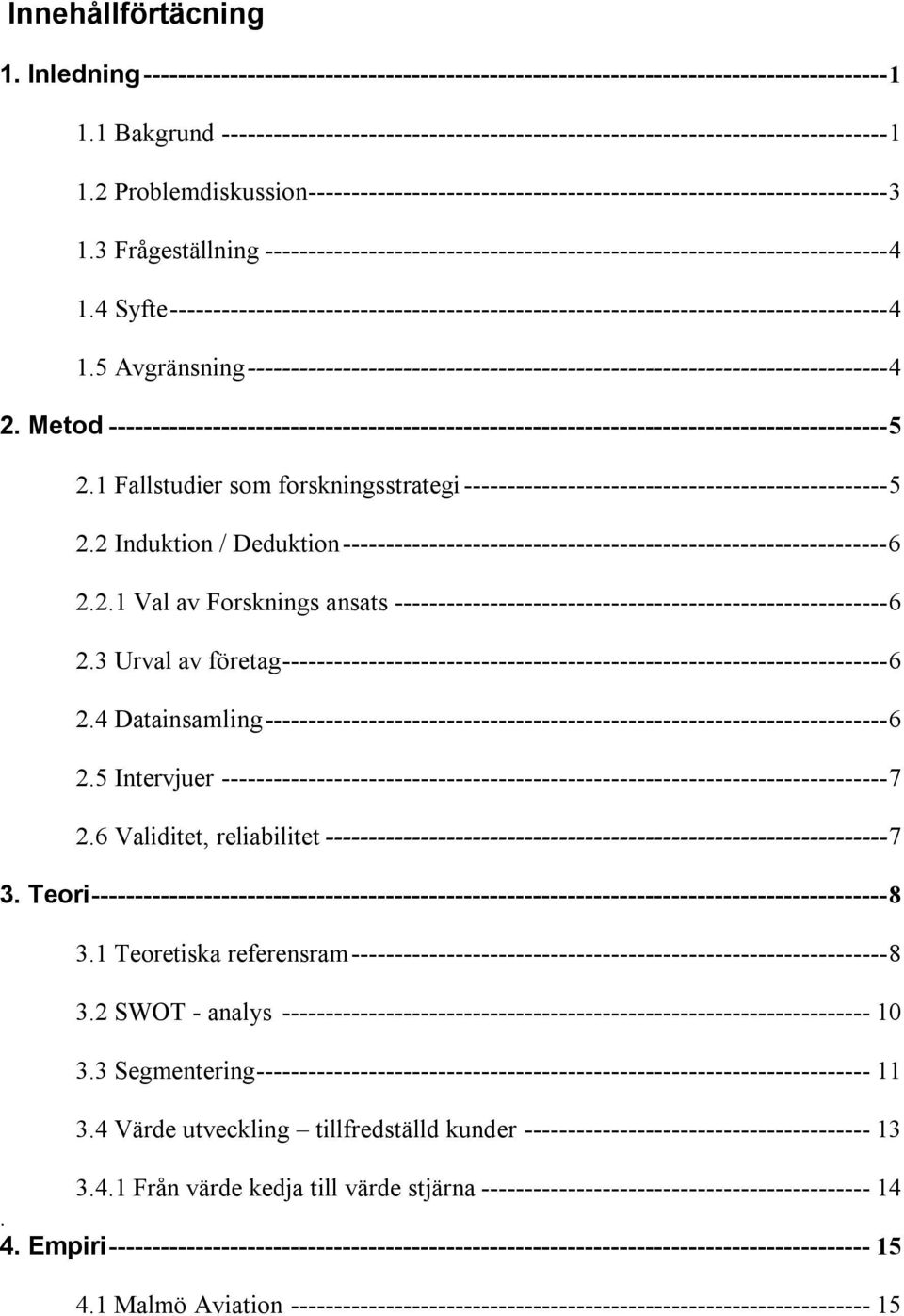 3 Frågeställning ------------------------------------------------------------------------4 1.4 Syfte-----------------------------------------------------------------------------------4 1.