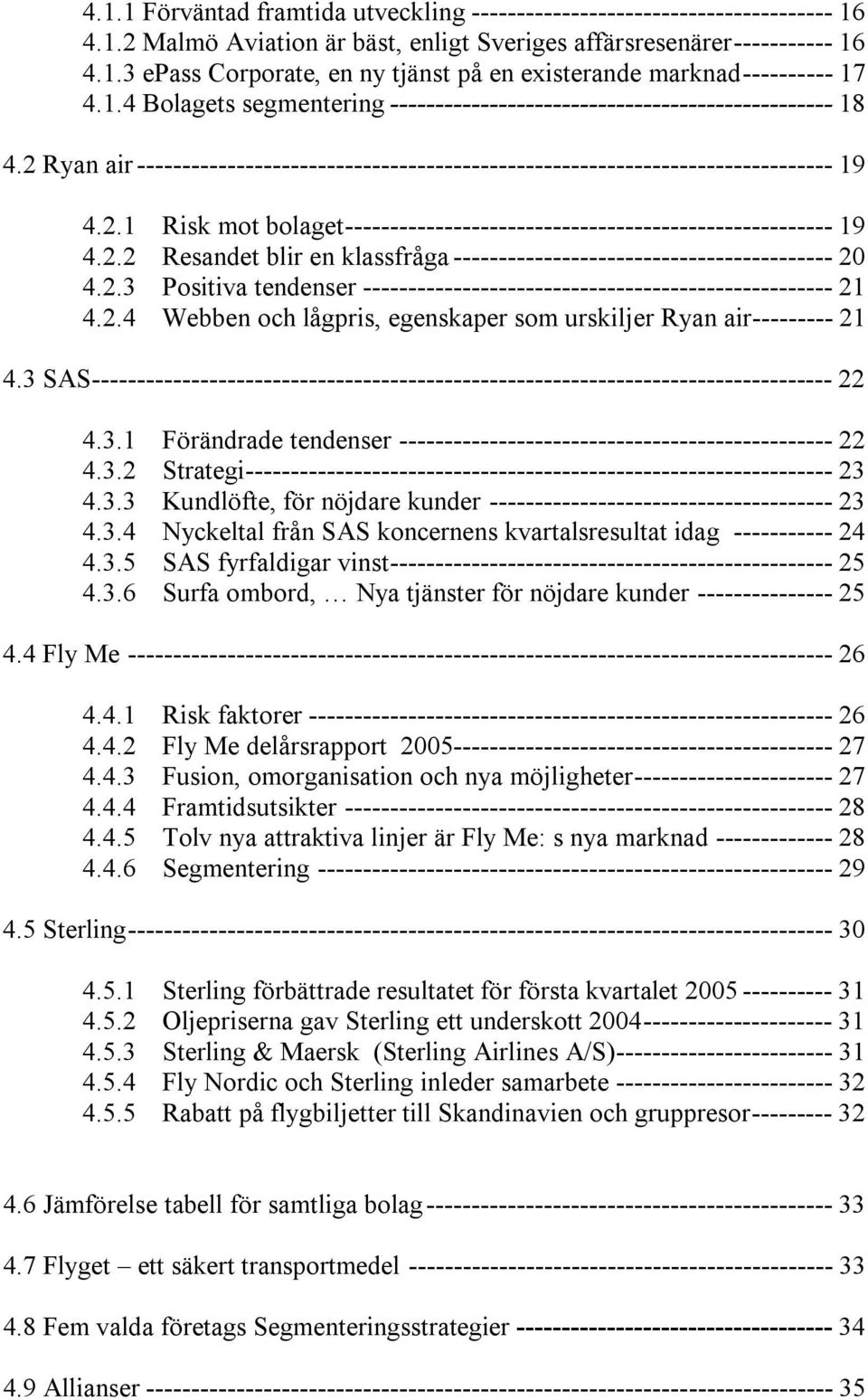 2.2 Resandet blir en klassfråga ------------------------------------------ 20 4.2.3 Positiva tendenser ---------------------------------------------------- 21 4.2.4 Webben och lågpris, egenskaper som urskiljer Ryan air--------- 21 4.