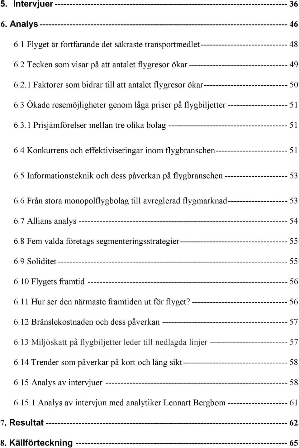 3 Ökade resemöjligheter genom låga priser på flygbiljetter -------------------- 51 6.3.1 Prisjämförelser mellan tre olika bolag ---------------------------------------- 51 6.