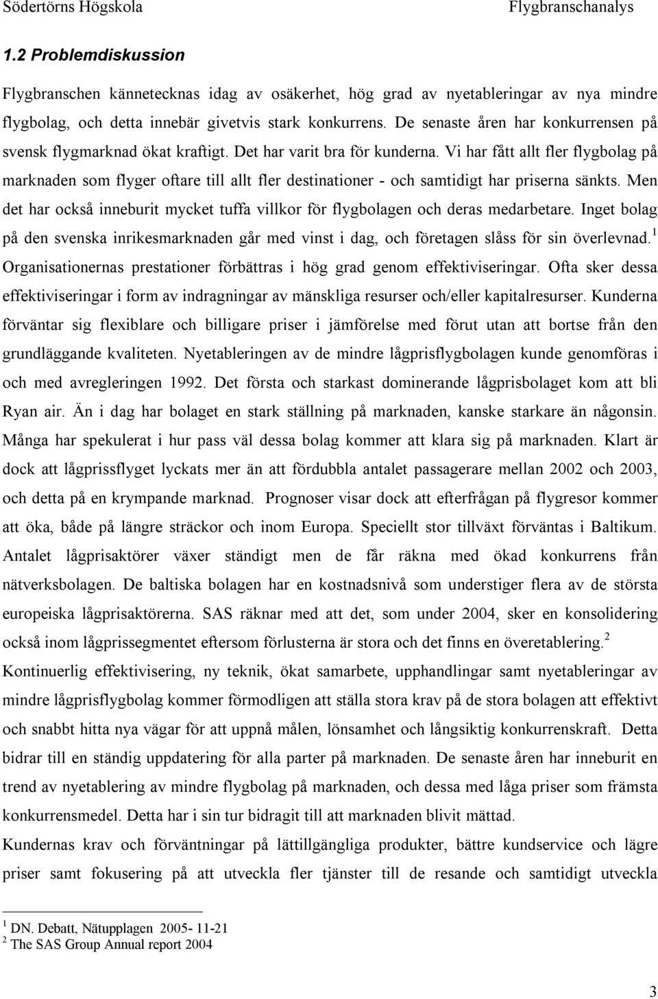 Vi har fått allt fler flygbolag på marknaden som flyger oftare till allt fler destinationer - och samtidigt har priserna sänkts.