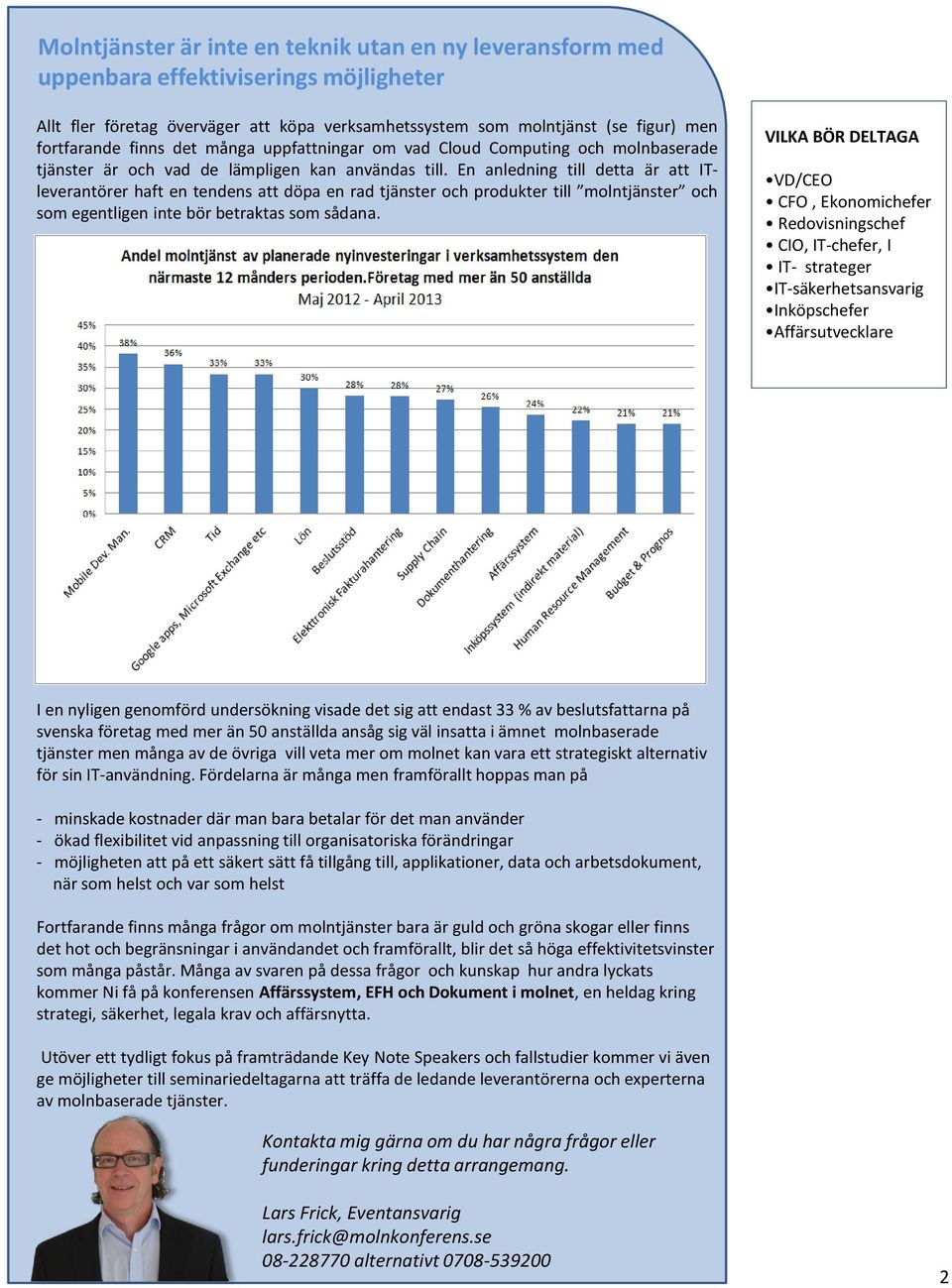 En anledning till detta är att ITleverantörer haft en tendens att döpa en rad tjänster och produkter till molntjänster och som egentligen inte bör betraktas som sådana.