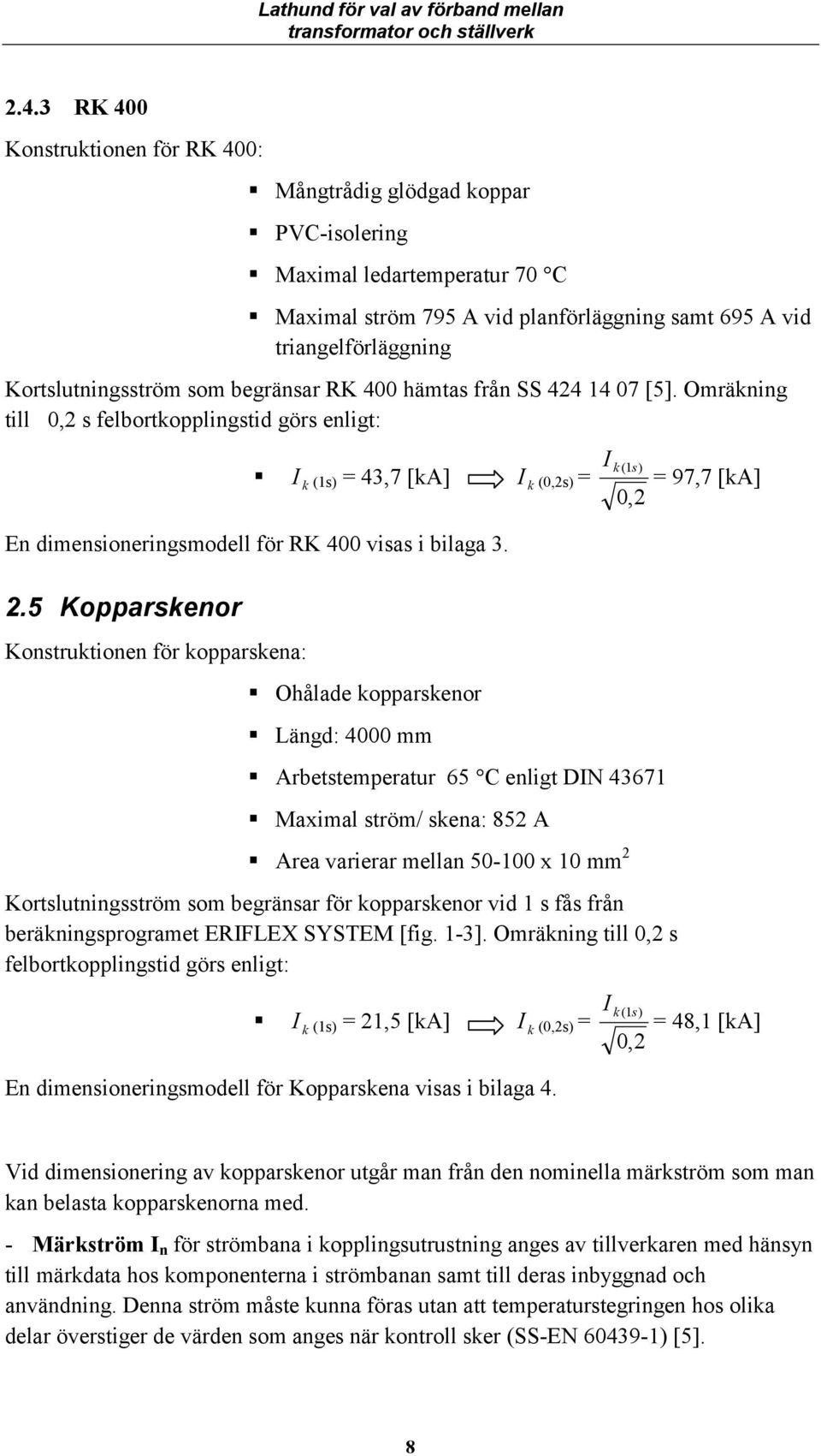 2.5 Kopparskeor Kostruktioe för kopparskea: Ohålade kopparskeor Lägd: 4000 mm Arbetstemperatur 65 C eligt DN 43671 Maximal ström/ skea: 852 A Area varierar mella 50-100 x 10 mm 2 Kortslutigsström som