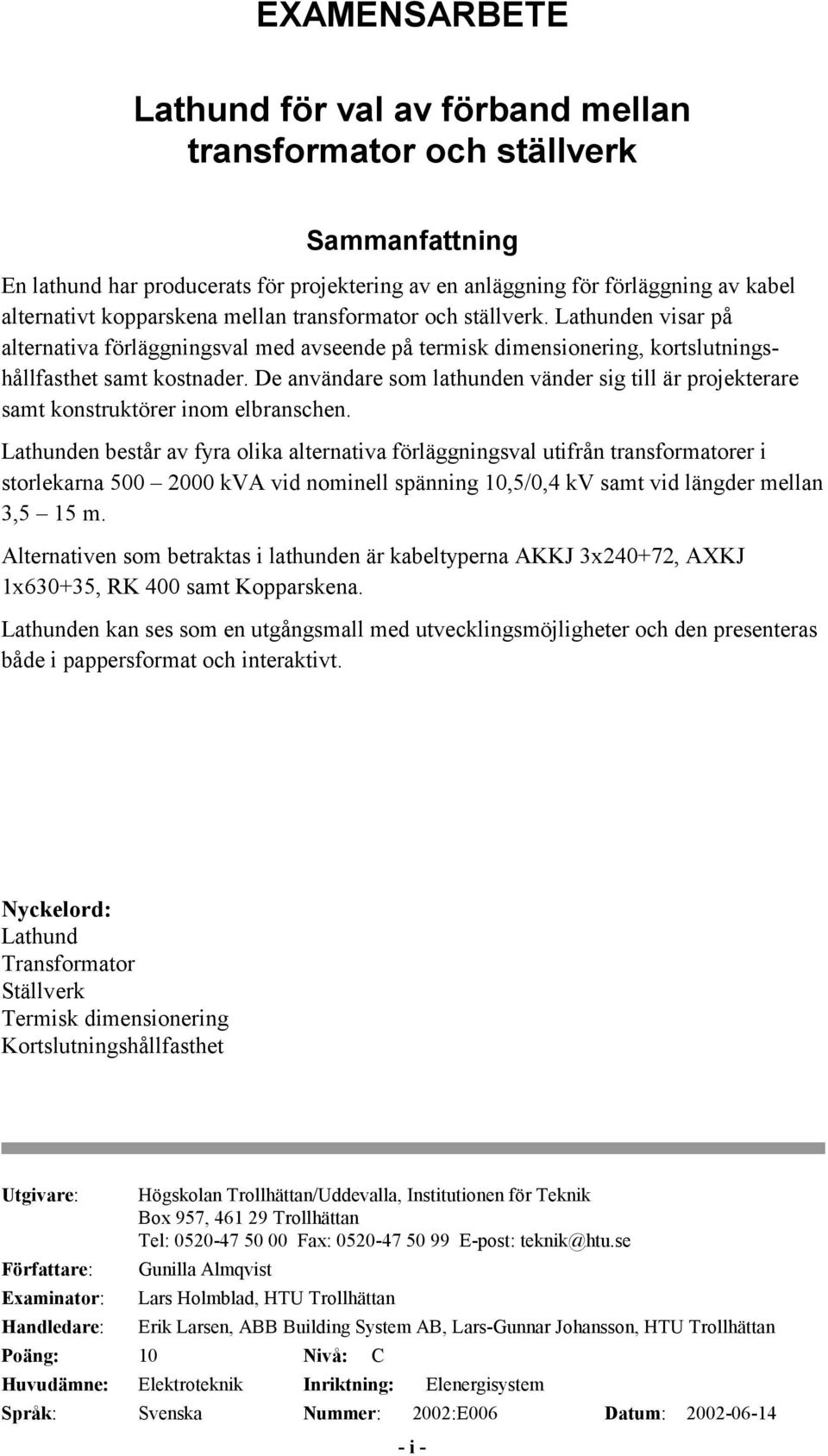 De avädare som lathude väder sig till är projekterare samt kostruktörer iom elbrasche.