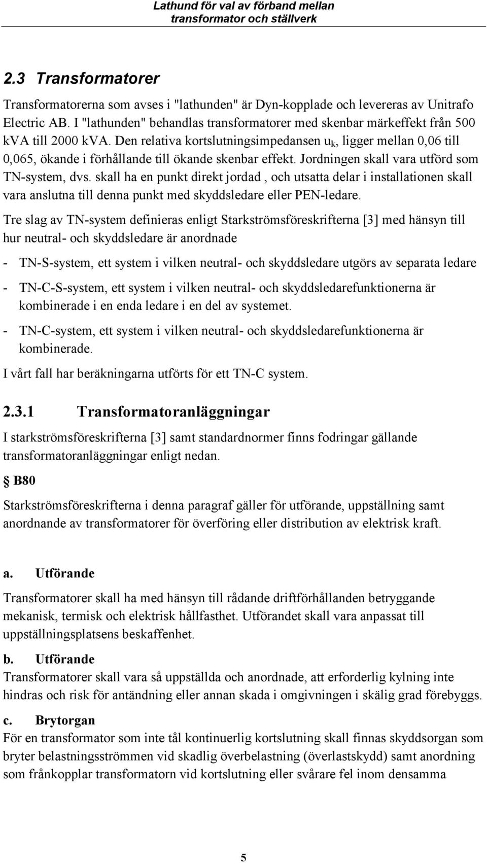 skall ha e pukt direkt jordad, och utsatta delar i istallatioe skall vara asluta till dea pukt med skyddsledare eller PEN-ledare.