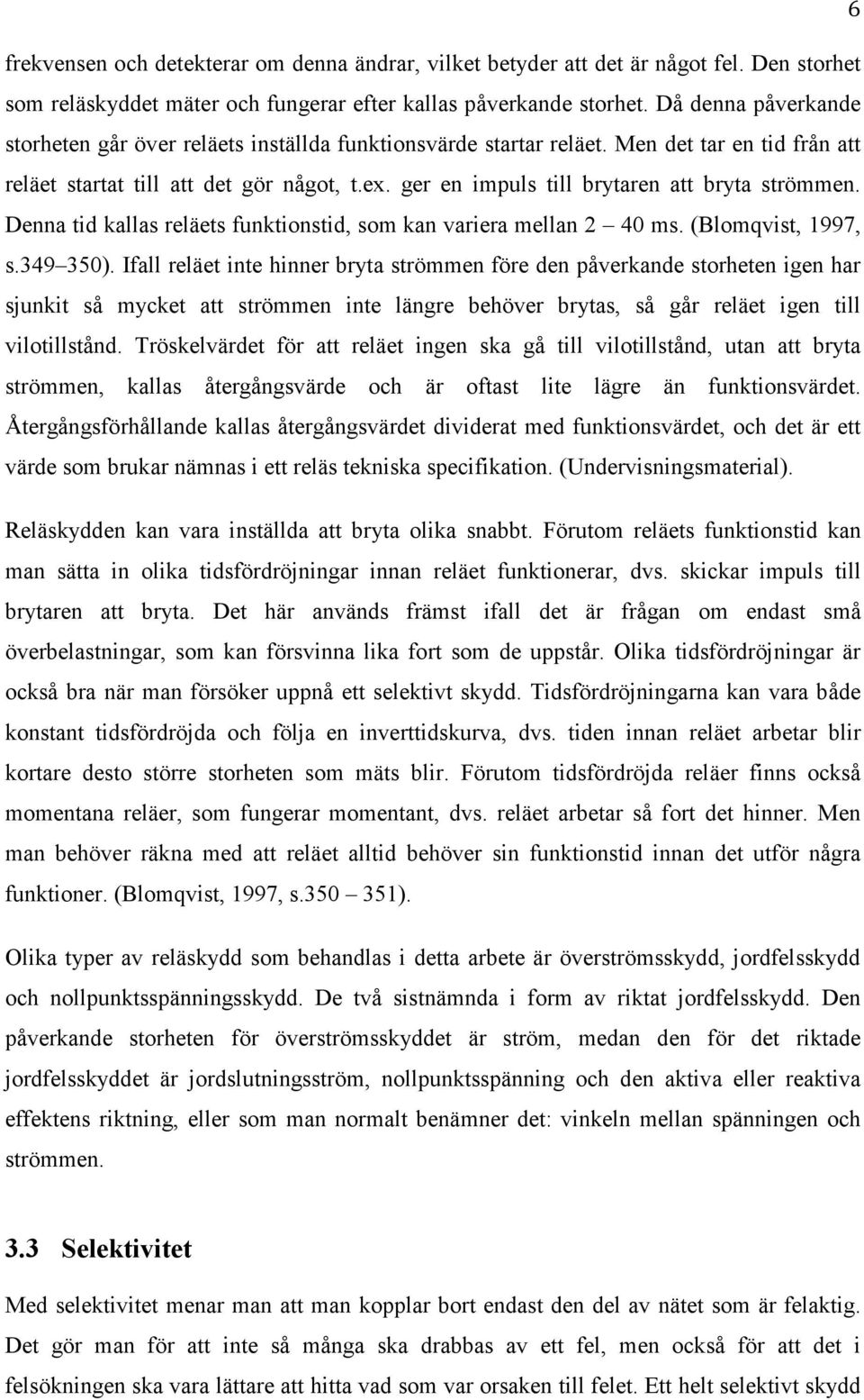 ger en impuls till brytaren att bryta strömmen. Denna tid kallas reläets funktionstid, som kan variera mellan 2 40 ms. (Blomqvist, 1997, s.349 350).