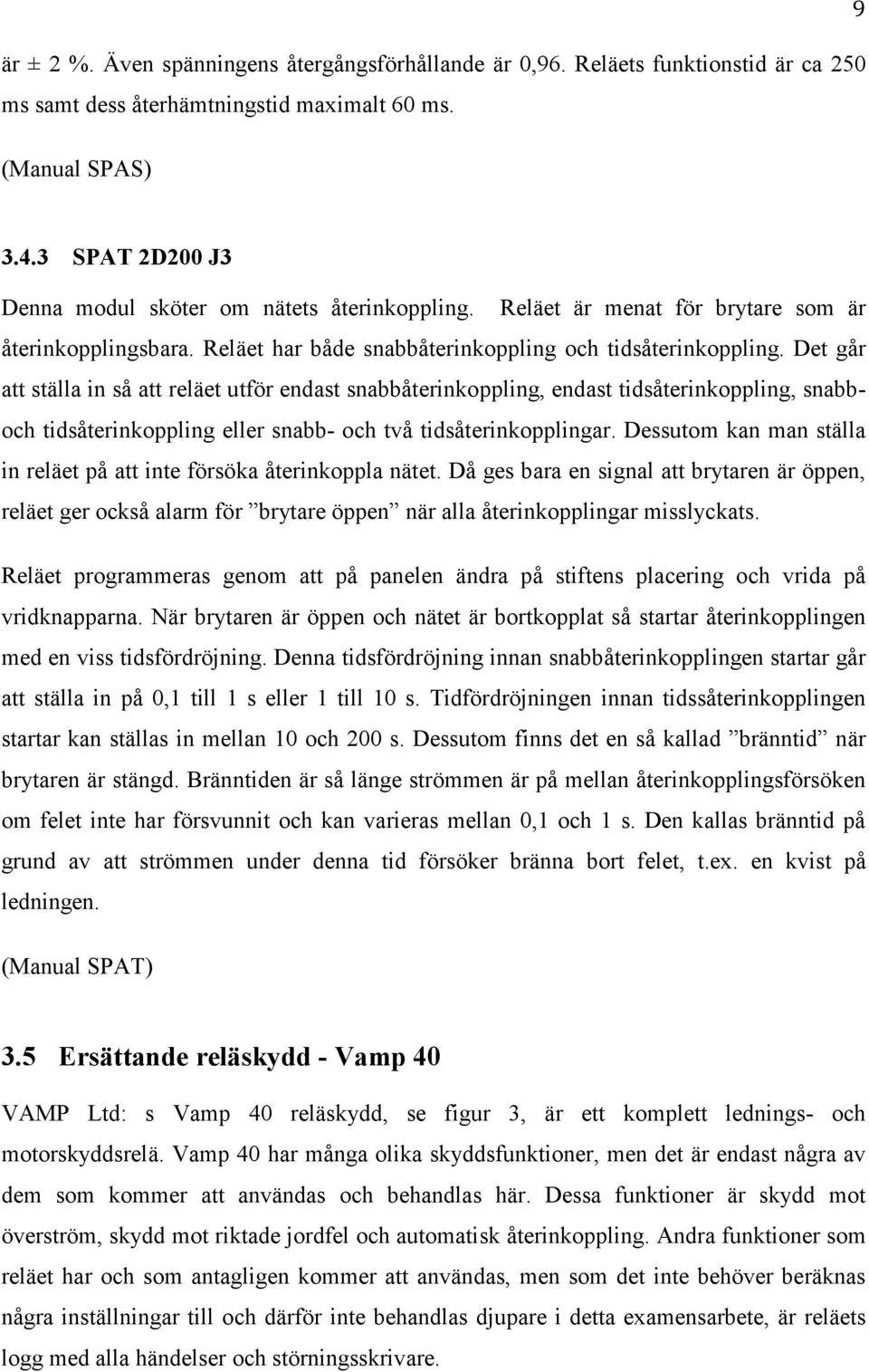 Det går att ställa in så att reläet utför endast snabbåterinkoppling, endast tidsåterinkoppling, snabboch tidsåterinkoppling eller snabb- och två tidsåterinkopplingar.