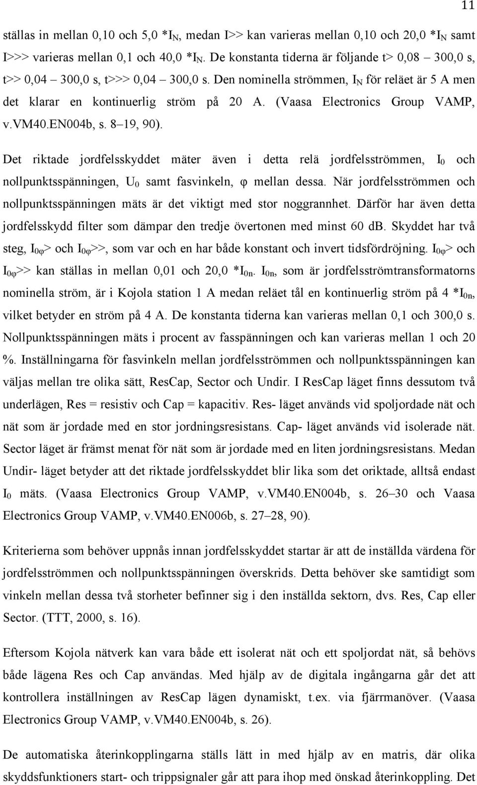 (Vaasa Electronics Group VAMP, v.vm40.en004b, s. 8 19, 90). Det riktade jordfelsskyddet mäter även i detta relä jordfelsströmmen, I 0 och nollpunktsspänningen, U 0 samt fasvinkeln, φ mellan dessa.