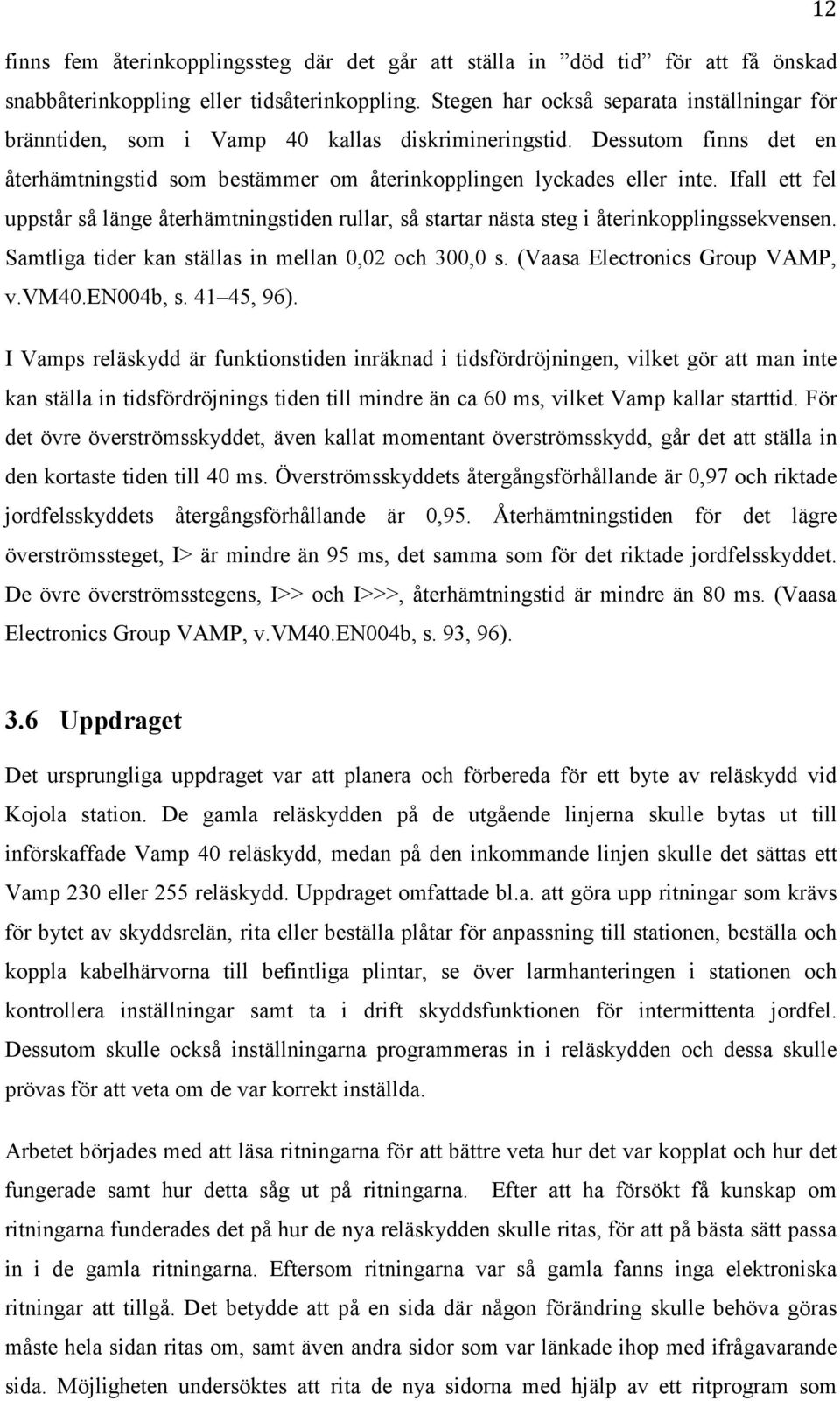 Ifall ett fel uppstår så länge återhämtningstiden rullar, så startar nästa steg i återinkopplingssekvensen. Samtliga tider kan ställas in mellan 0,02 och 300,0 s. (Vaasa Electronics Group VAMP, v.