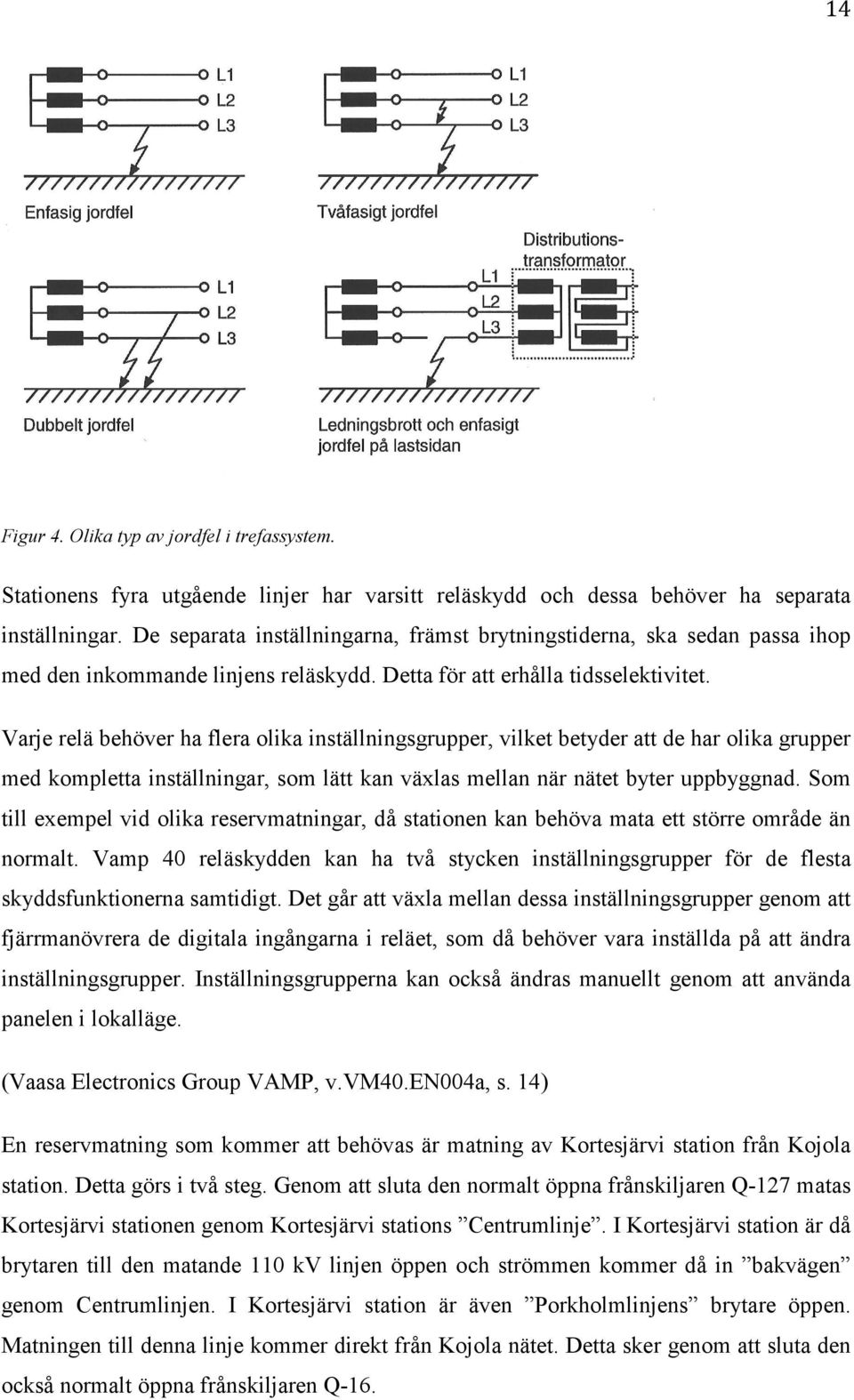 Varje relä behöver ha flera olika inställningsgrupper, vilket betyder att de har olika grupper med kompletta inställningar, som lätt kan växlas mellan när nätet byter uppbyggnad.