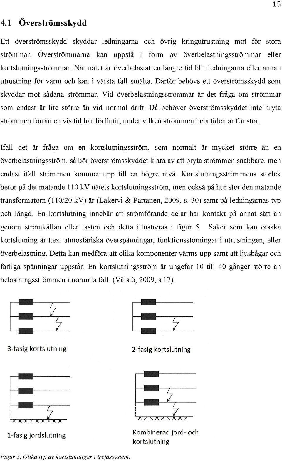 När nätet är överbelastat en längre tid blir ledningarna eller annan utrustning för varm och kan i värsta fall smälta. Därför behövs ett överströmsskydd som skyddar mot sådana strömmar.