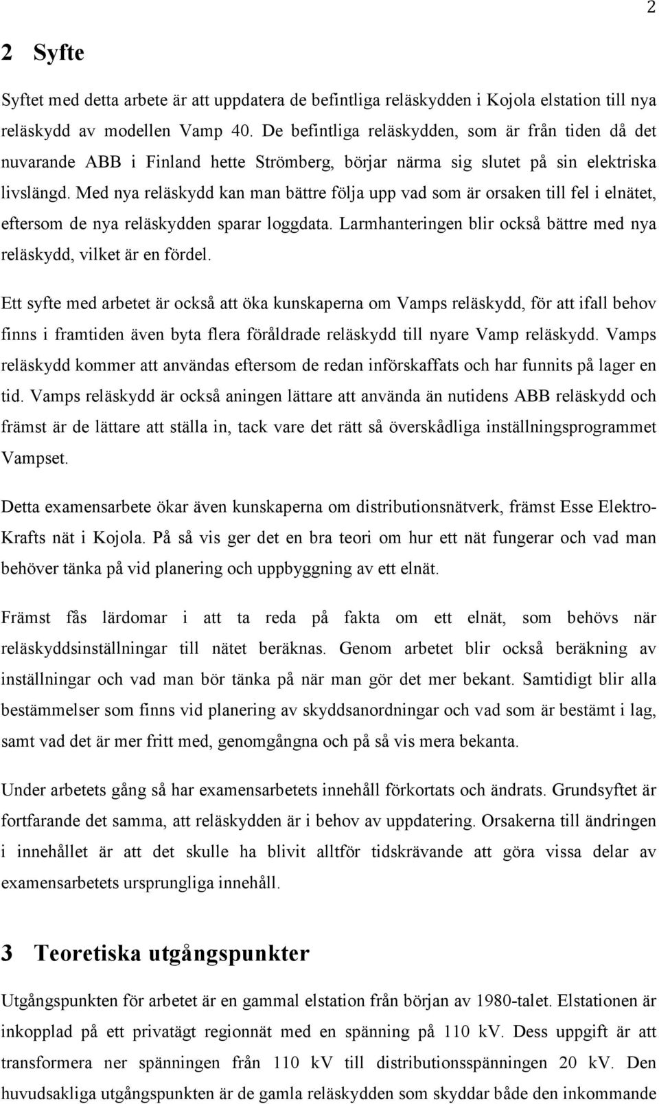 Med nya reläskydd kan man bättre följa upp vad som är orsaken till fel i elnätet, eftersom de nya reläskydden sparar loggdata. Larmhanteringen blir också bättre med nya reläskydd, vilket är en fördel.