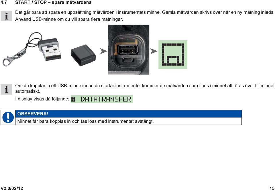 Om du kopplar in ett USB-minne innan du startar instrumentet kommer de mätvärden som fi nns i minnet att föras över