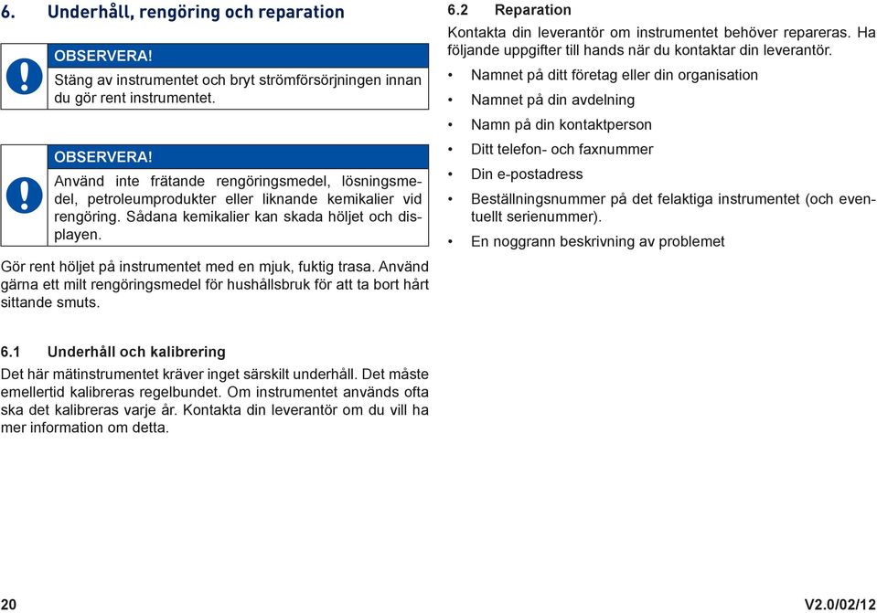 6.2 Reparation Kontakta din leverantör om instrumentet behöver repareras. Ha följande uppgifter till hands när du kontaktar din leverantör.