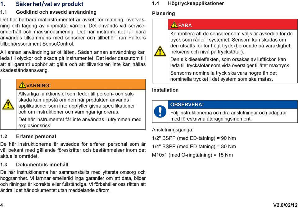 All annan användning är otillåten. Sådan annan användning kan leda till olyckor och skada på instrumentet.