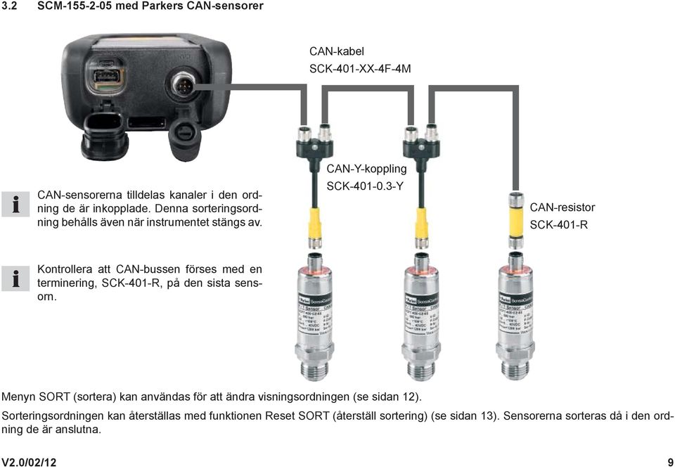 3-Y CAN-resistor SCK-401-R Kontrollera att CAN-bussen förses med en terminering, SCK-401-R, på den sista sensorn.