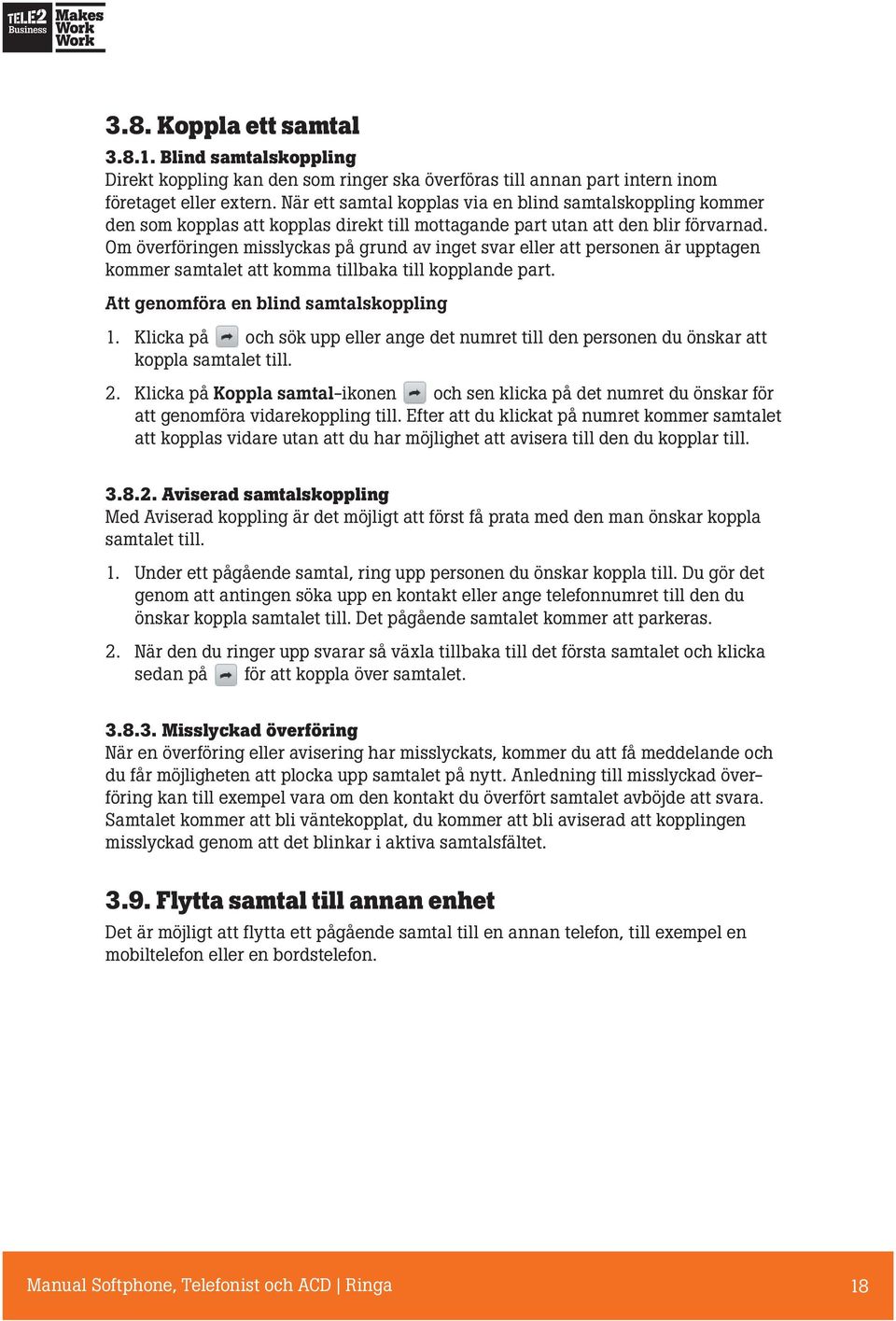 Om överföringen misslyckas på grund av inget svar eller att personen är upptagen kommer samtalet att komma tillbaka till kopplande part. Att genomföra en blind samtalskoppling 1.