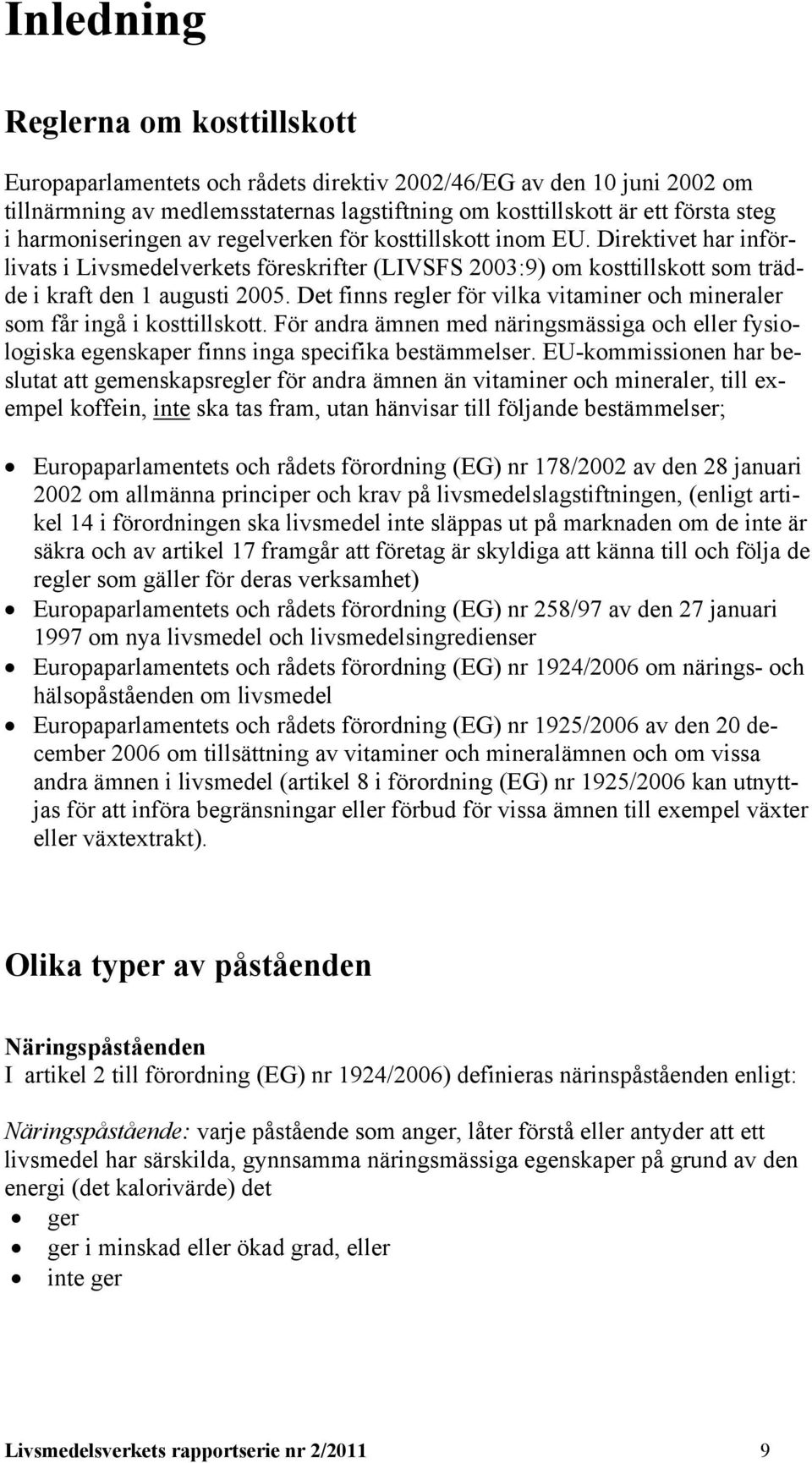 Det finns regler för vilka vitaminer och mineraler som får ingå i kosttillskott. För andra ämnen med näringsmässiga och eller fysiologiska egenskaper finns inga specifika bestämmelser.