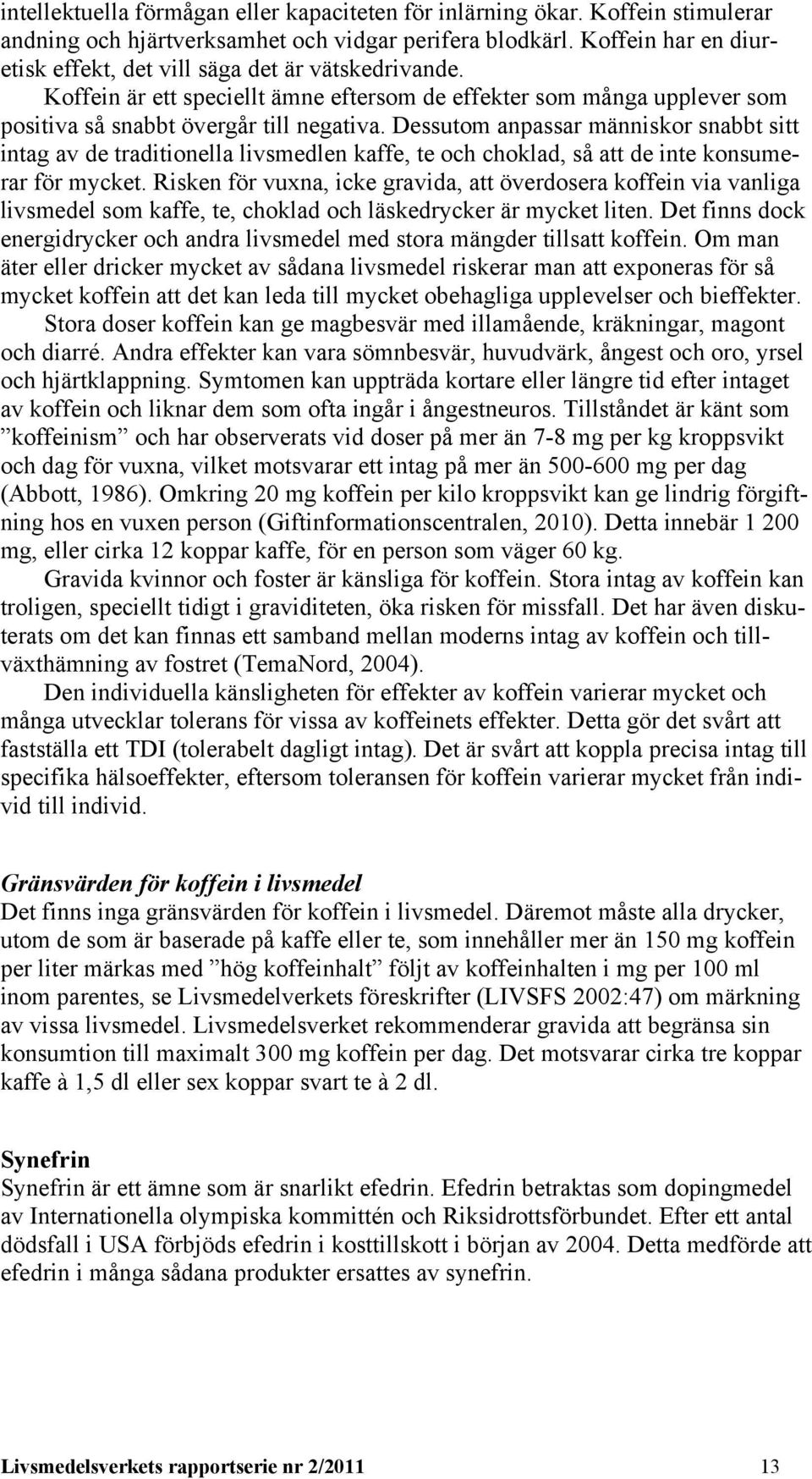 Dessutom anpassar människor snabbt sitt intag av de traditionella livsmedlen kaffe, te och choklad, så att de inte konsumerar för mycket.