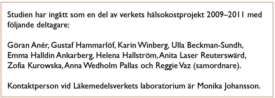 Ankarberg, Helena Hallström, Anita Laser Reuterswärd, Zofia Kurowska, Anna Wedholm Pallas
