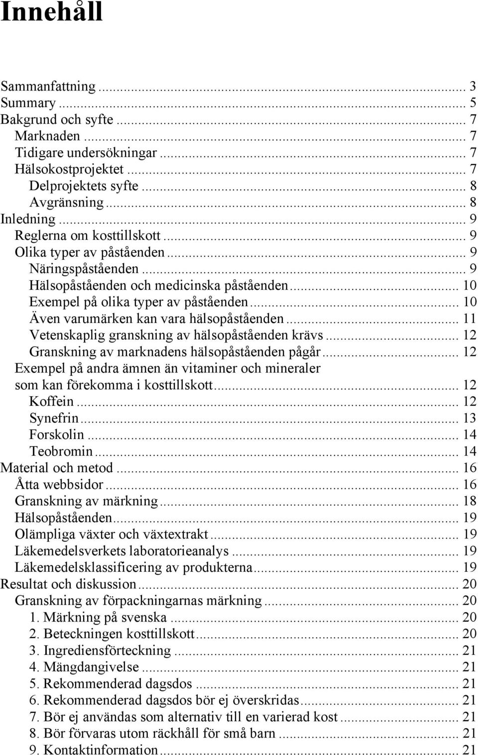 .. 10 Även varumärken kan vara hälsopåståenden... 11 Vetenskaplig granskning av hälsopåståenden krävs... 12 Granskning av marknadens hälsopåståenden pågår.