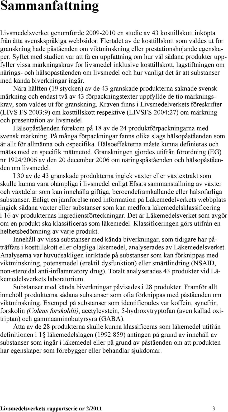 Syftet med studien var att få en uppfattning om hur väl sådana produkter uppfyller vissa märkningskrav för livsmedel inklusive kosttillskott, lagstiftningen om närings- och hälsopåståenden om