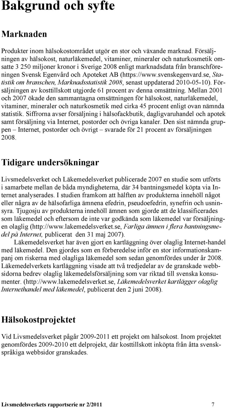 AB (https://www.svenskegenvard.se, Statistik om branschen, Marknadsstatistik 2008, senast uppdaterad 2010-05-10). Försäljningen av kosttillskott utgjorde 61 procent av denna omsättning.