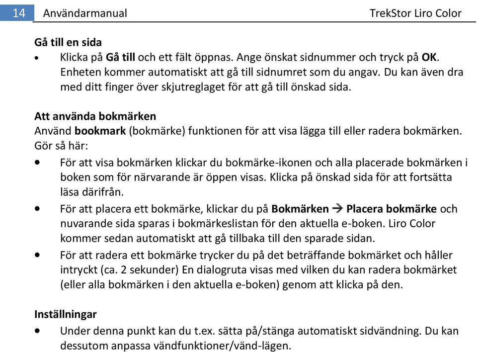 Gör så här: För att visa bokmärken klickar du bokmärke-ikonen och alla placerade bokmärken i boken som för närvarande är öppen visas. Klicka på önskad sida för att fortsätta läsa därifrån.