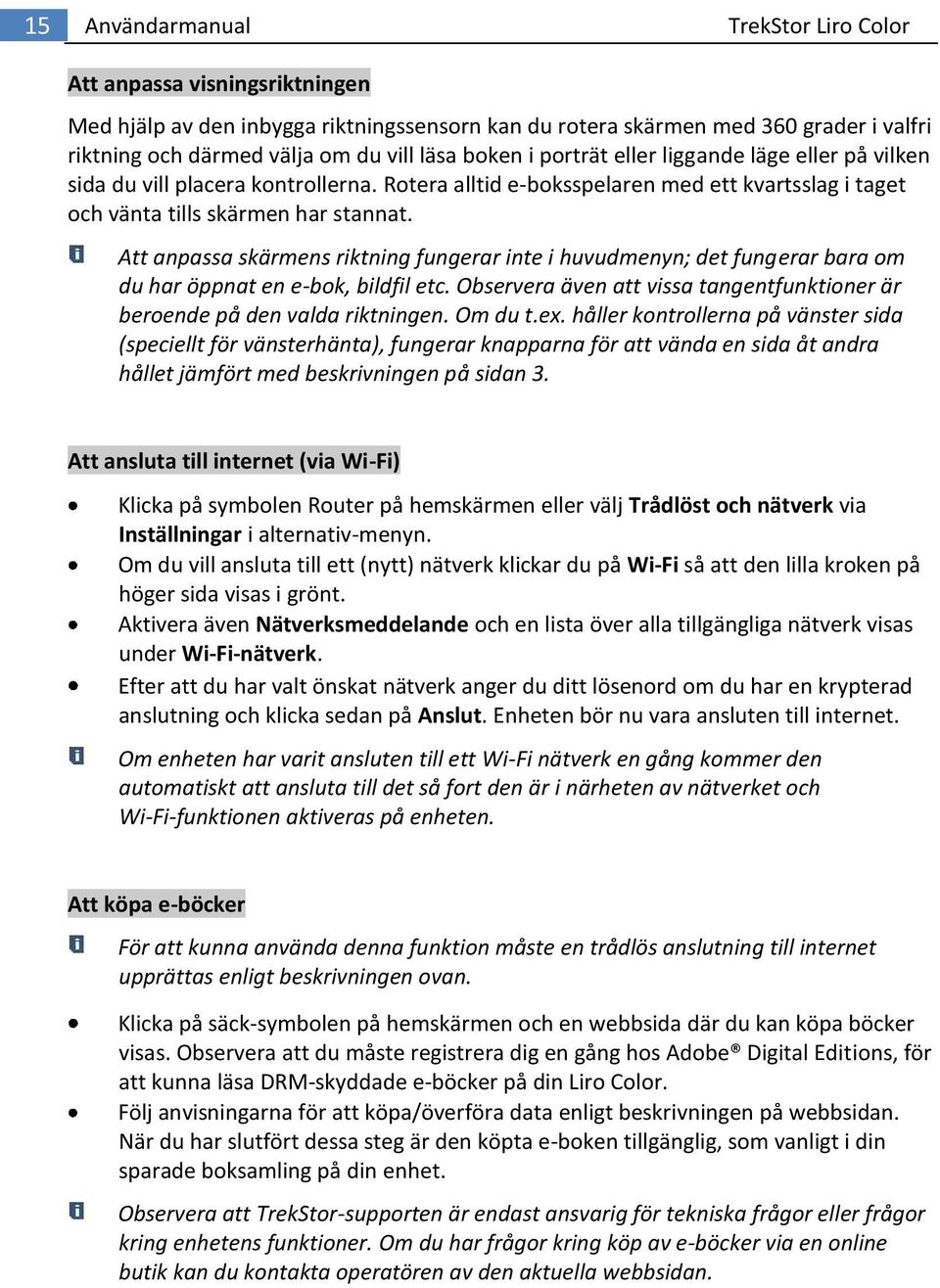 Att anpassa skärmens riktning fungerar inte i huvudmenyn; det fungerar bara om du har öppnat en e-bok, bildfil etc. Observera även att vissa tangentfunktioner är beroende på den valda riktningen.