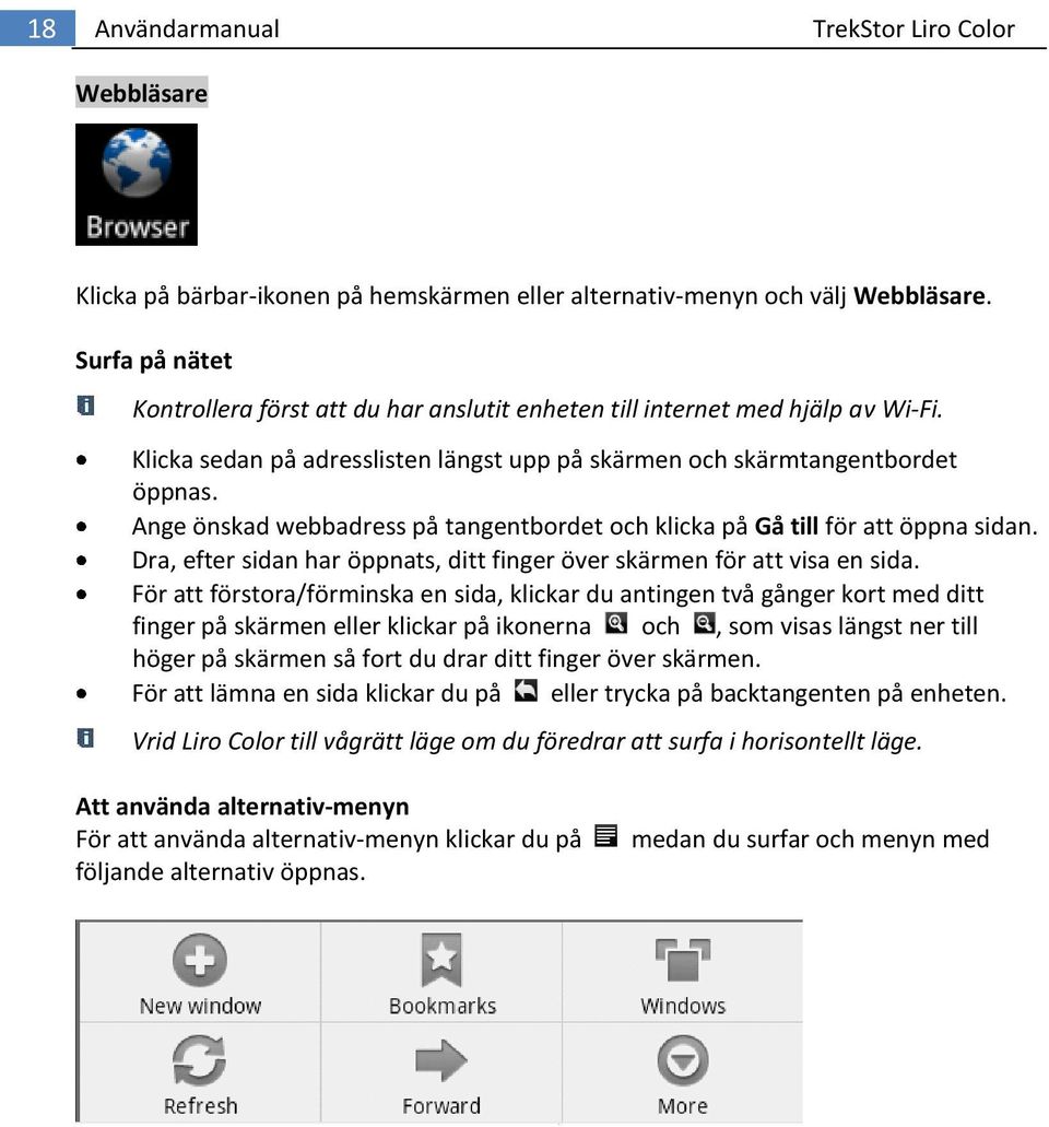 Ange önskad webbadress på tangentbordet och klicka på Gå till för att öppna sidan. Dra, efter sidan har öppnats, ditt finger över skärmen för att visa en sida.