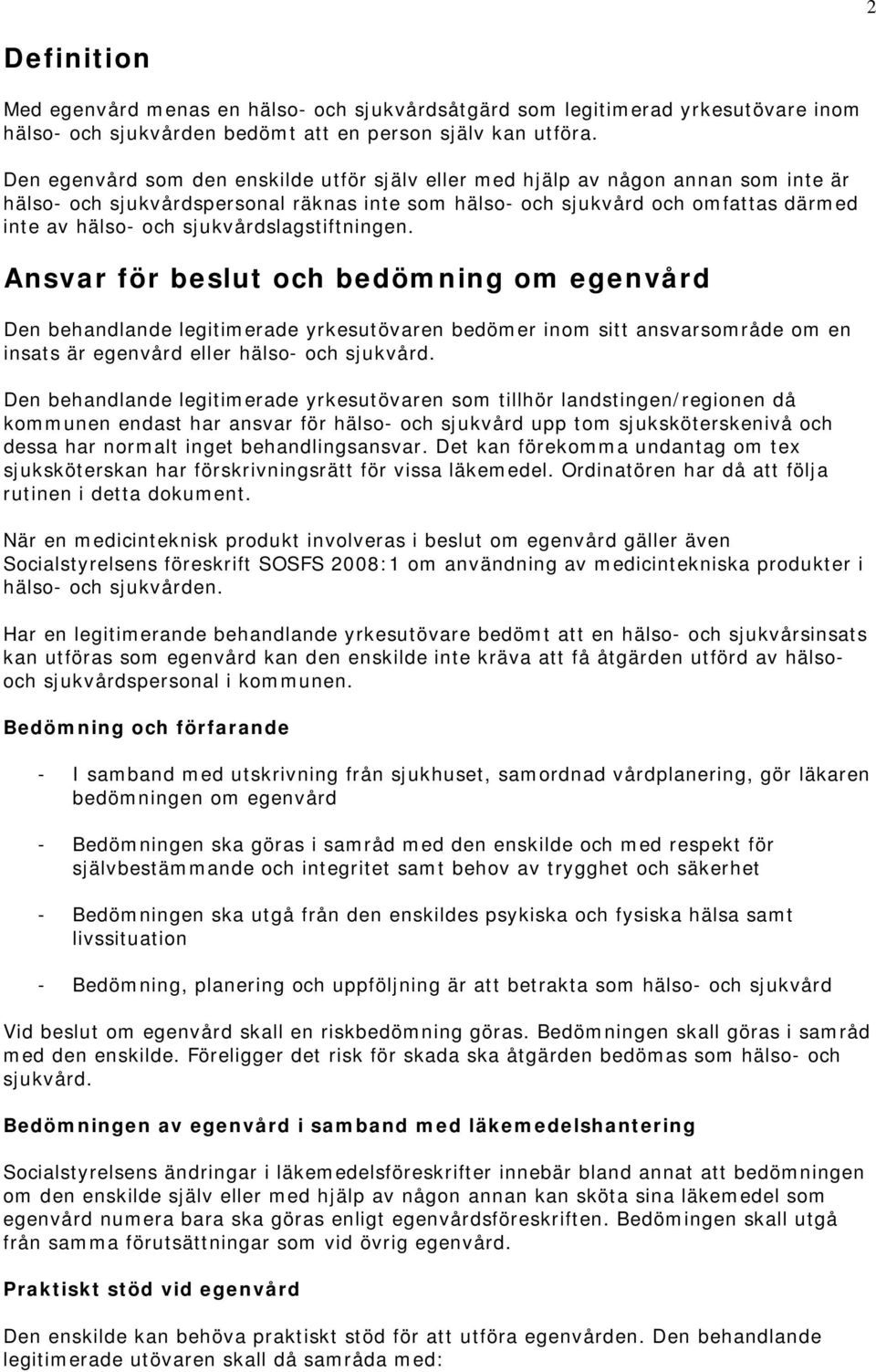 sjukvårdslagstiftningen. Ansvar för beslut och bedömning om egenvård Den behandlande legitimerade yrkesutövaren bedömer inom sitt ansvarsområde om en insats är egenvård eller hälso- och sjukvård.