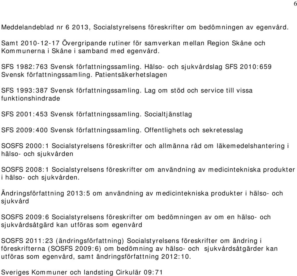 Hälso- och sjukvårdslag SFS 2010:659 Svensk författningssamling. Patientsäkerhetslagen SFS 1993:387 Svensk författningssamling.