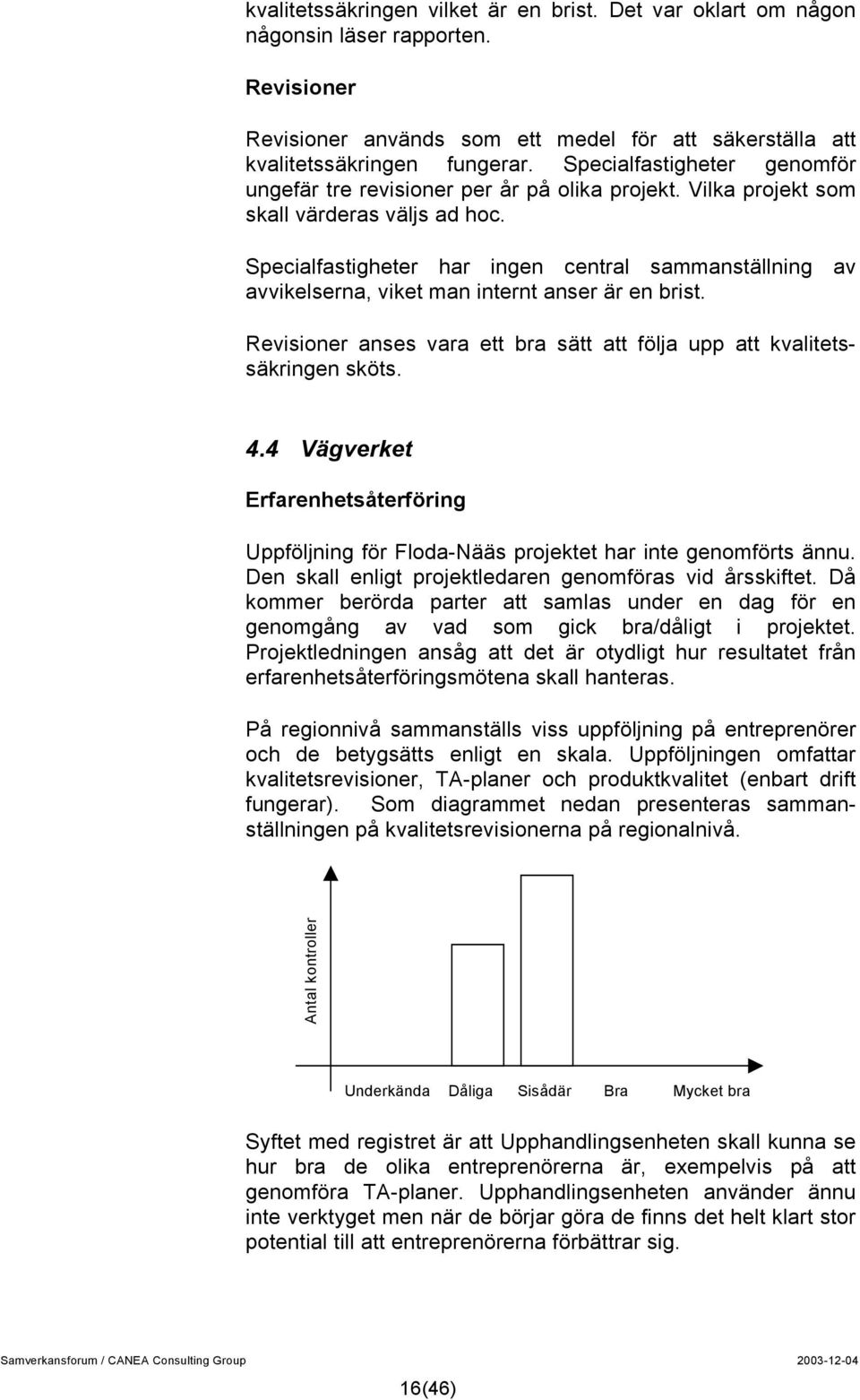 Specialfastigheter har ingen central sammanställning av avvikelserna, viket man internt anser är en brist. Revisioner anses vara ett bra sätt att följa upp att kvalitetssäkringen sköts. 4.