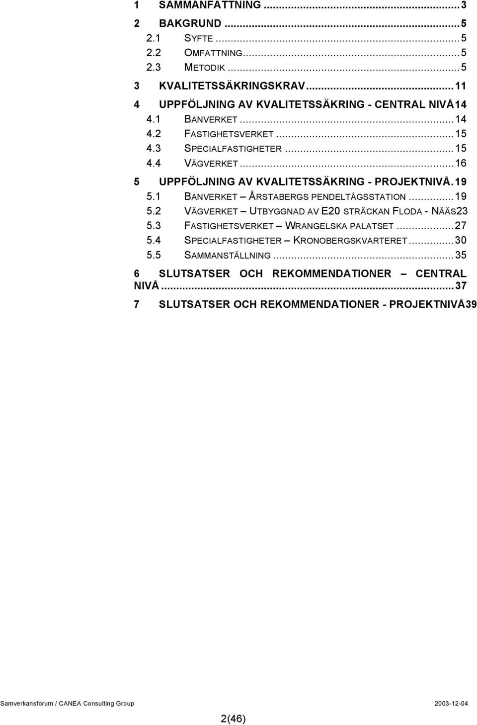 ..16 5 UPPFÖLJNING AV KVALITETSSÄKRING - PROJEKTNIVÅ.19 5.1 BANVERKET ÅRSTABERGS PENDELTÅGSSTATION...19 5.2 VÄGVERKET UTBYGGNAD AV E20 STRÄCKAN FLODA - NÄÄS23 5.