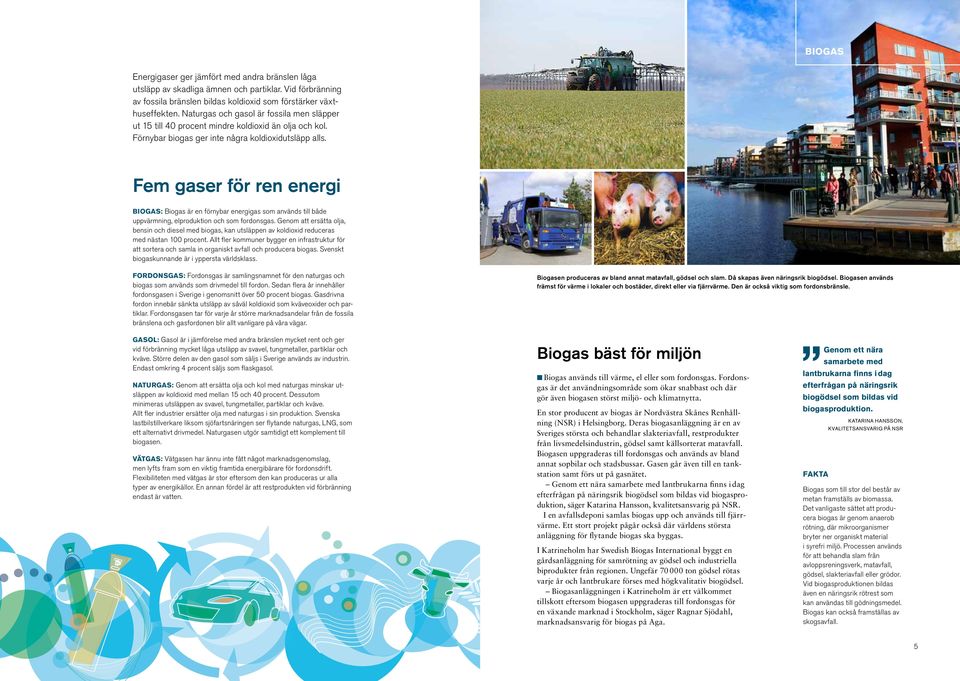 Fem gaser för ren energi Biogas: Biogas är en förnybar energigas som används till både uppvärmning, elproduktion och som fordonsgas.