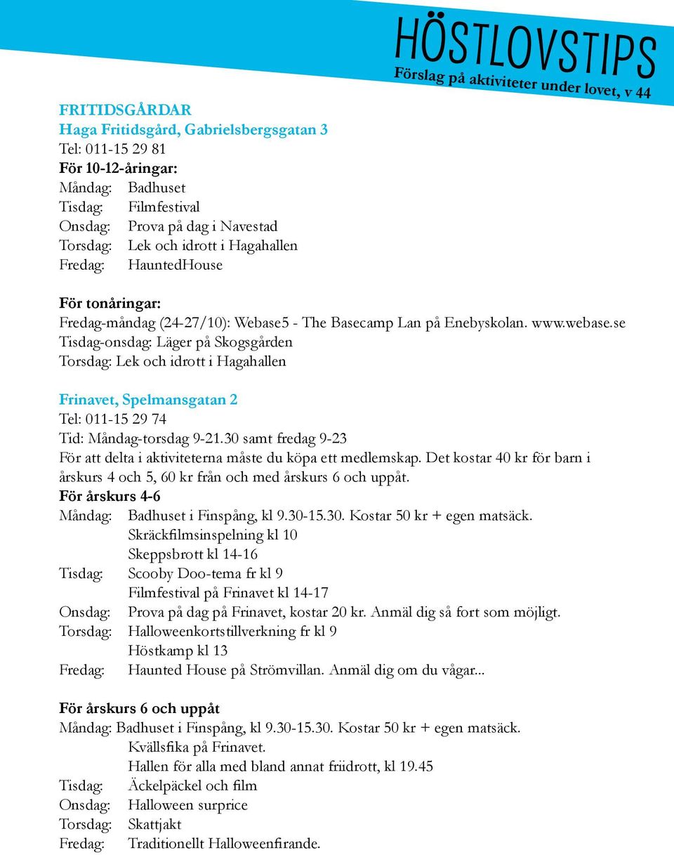 se Tisdag-onsdag: Läger på Skogsgården Torsdag: Lek och idrott i Hagahallen Frinavet, Spelmansgatan 2 Tel: 011-15 29 74 Tid: Måndag-torsdag 9-21.