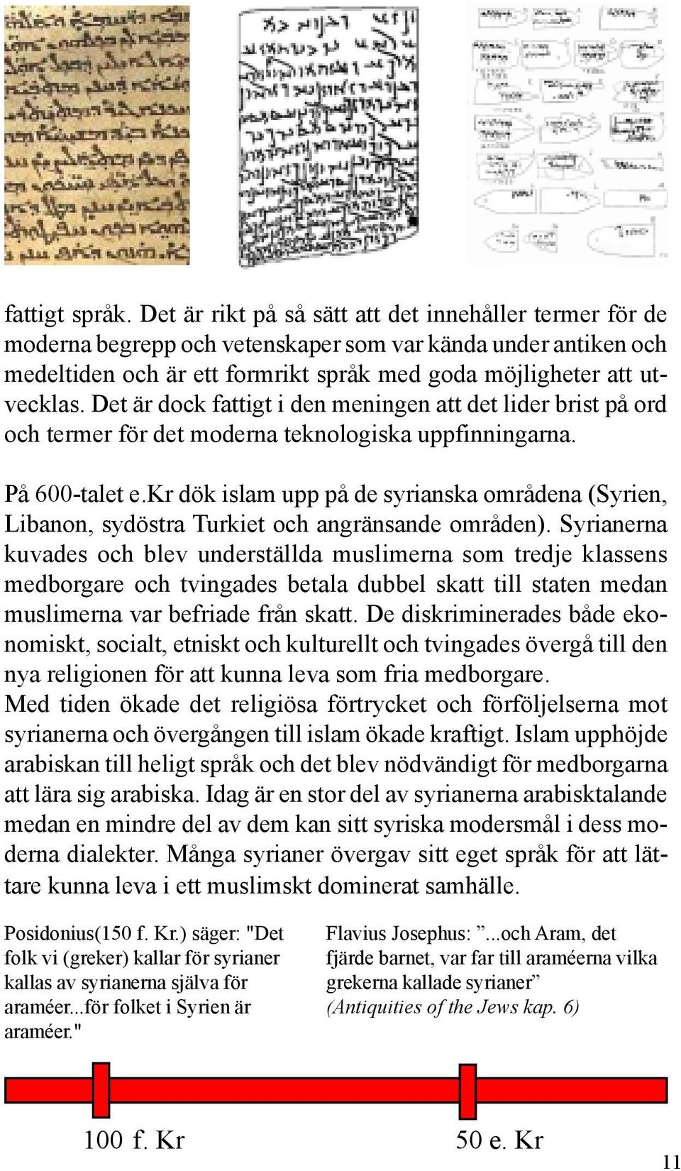 Det är dock fattigt i den meningen att det lider brist på ord och termer för det moderna teknologiska uppfinningarna. På 600-talet e.