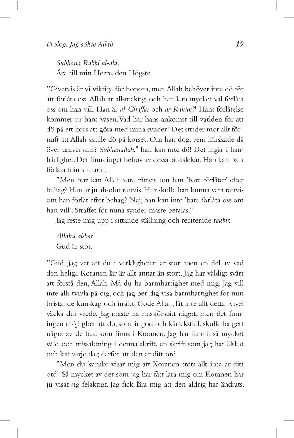 Vad har hans ankomst till världen för att dö på ett kors att göra med mina synder? Det strider mot allt förnuft att Allah skulle dö på korset. Om han dog, vem härskade då över universum?