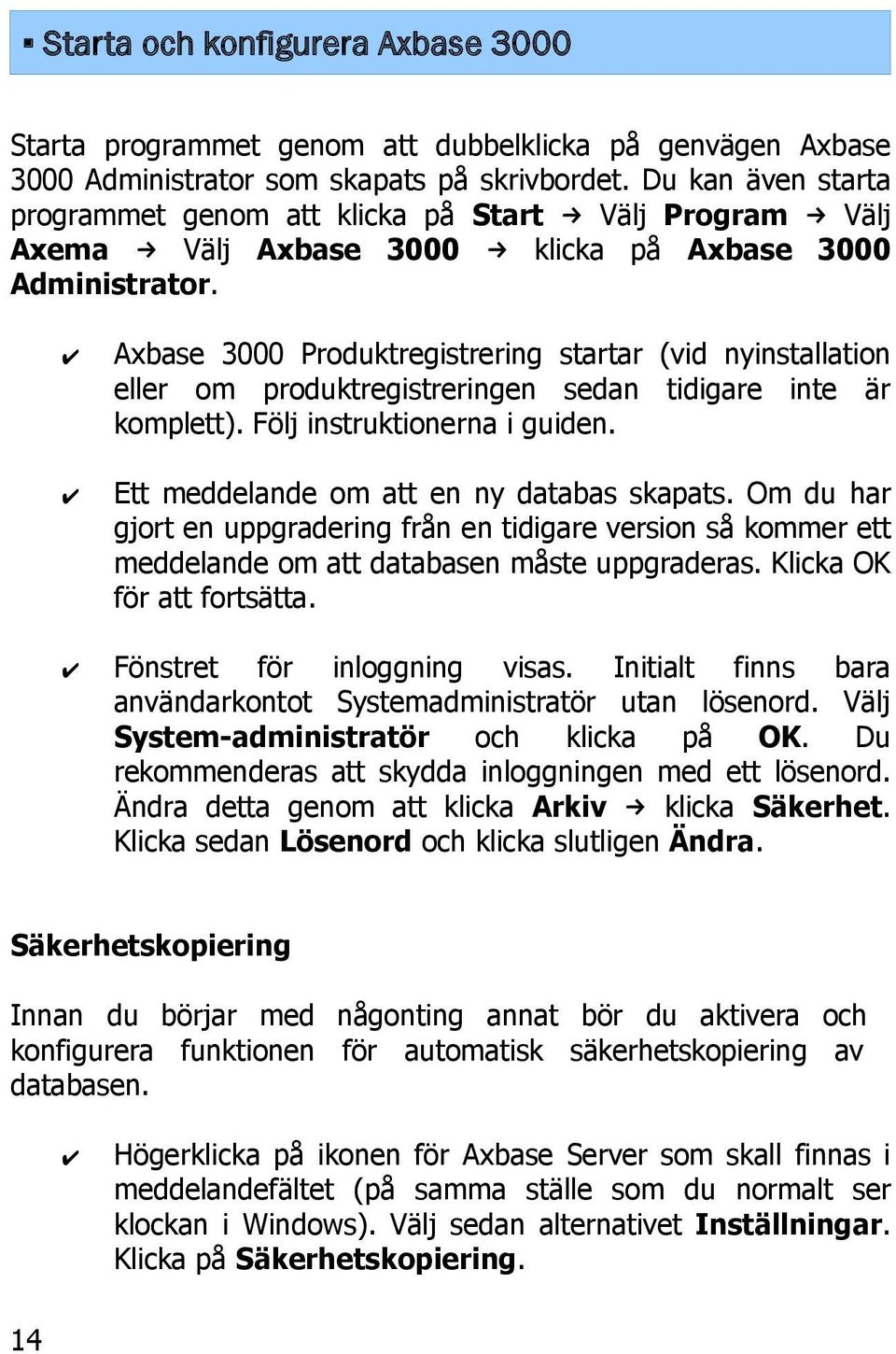 Axbase 3000 Produktregistrering startar (vid nyinstallation eller om produktregistreringen sedan tidigare inte är komplett). Följ instruktionerna i guiden. Ett meddelande om att en ny databas skapats.