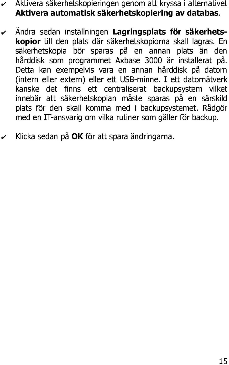 En säkerhetskopia bör sparas på en annan plats än den hårddisk som programmet Axbase 3000 är installerat på.