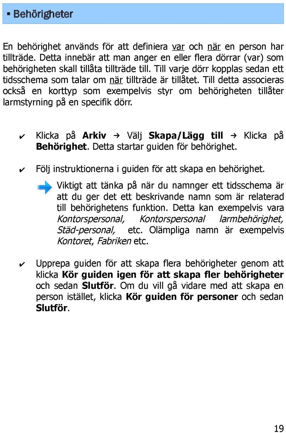 Till detta associeras också en korttyp som exempelvis styr om behörigheten tillåter larmstyrning på en specifik dörr. Klicka på Arkiv Välj Skapa/Lägg till Klicka på Behörighet.