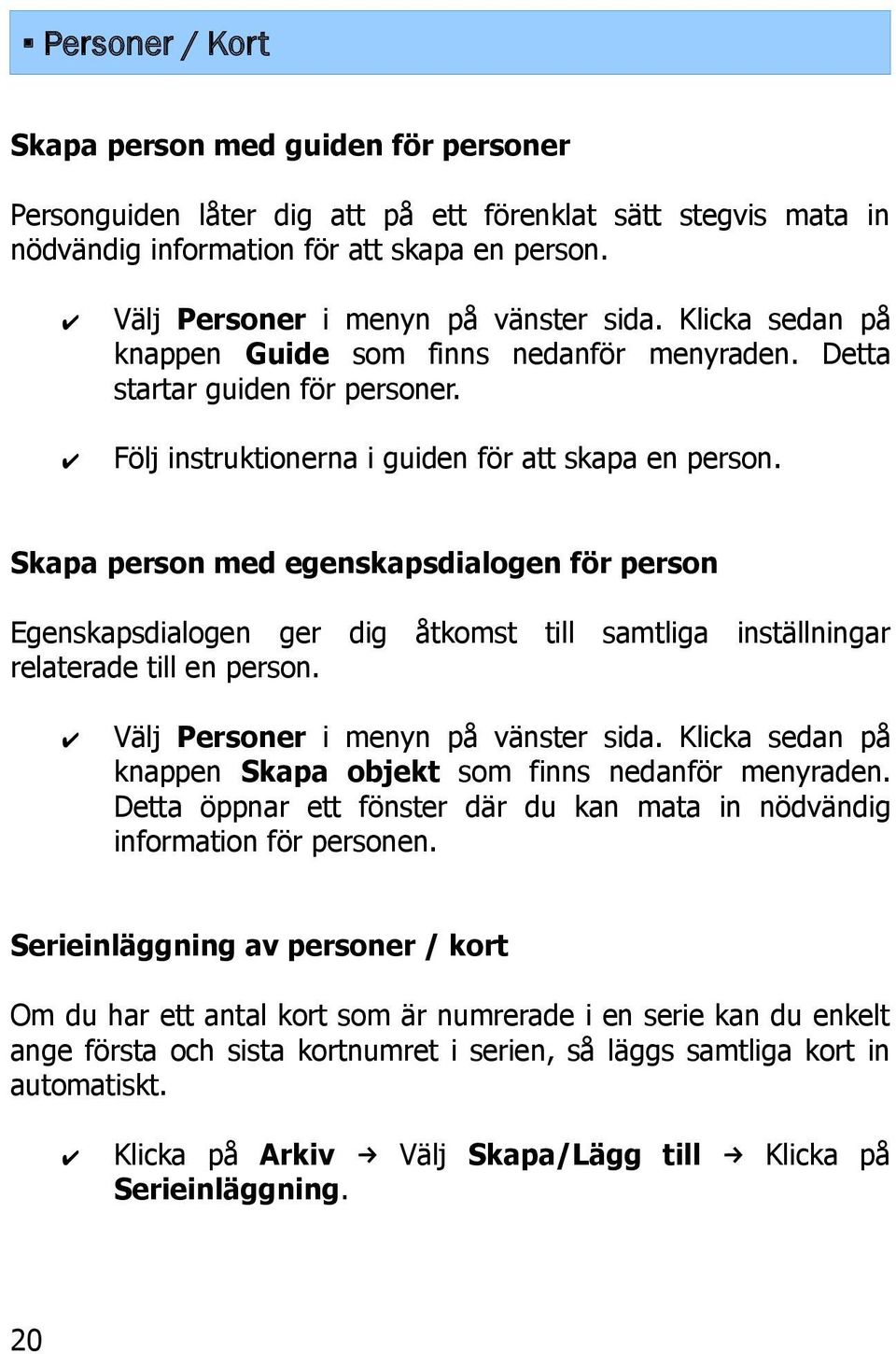 Skapa person med egenskapsdialogen för person Egenskapsdialogen ger dig åtkomst till samtliga inställningar relaterade till en person. Välj Personer i menyn på vänster sida.