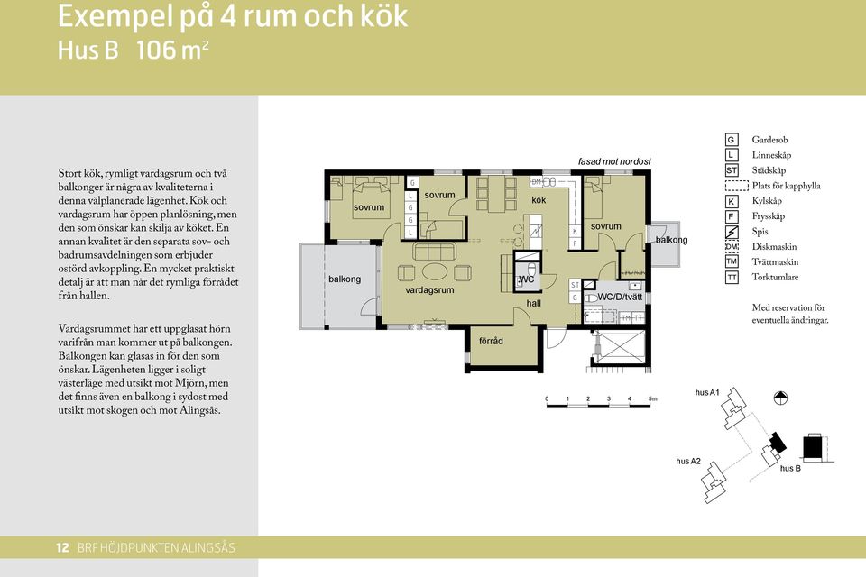 En mycket praktiskt detalj är att man når det rymliga förrådet från hallen. Vardagsrummet har ett uppglasat hörn varifrån man kommer ut på balkongen. Balkongen kan glasas in för den som önskar.