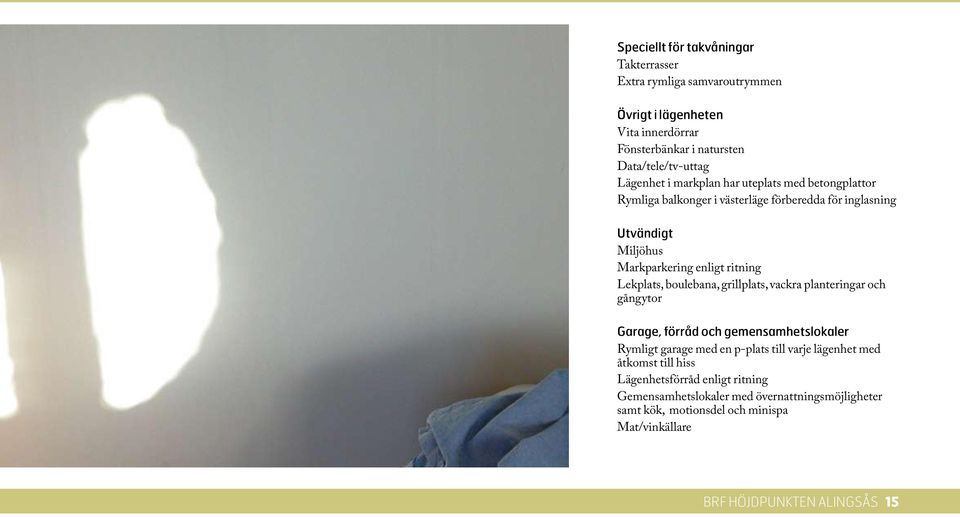 boulebana, grillplats, vackra planteringar och gångytor Garage, förråd och gemensamhetslokaler Rymligt garage med en p-plats till varje lägenhet med åtkomst